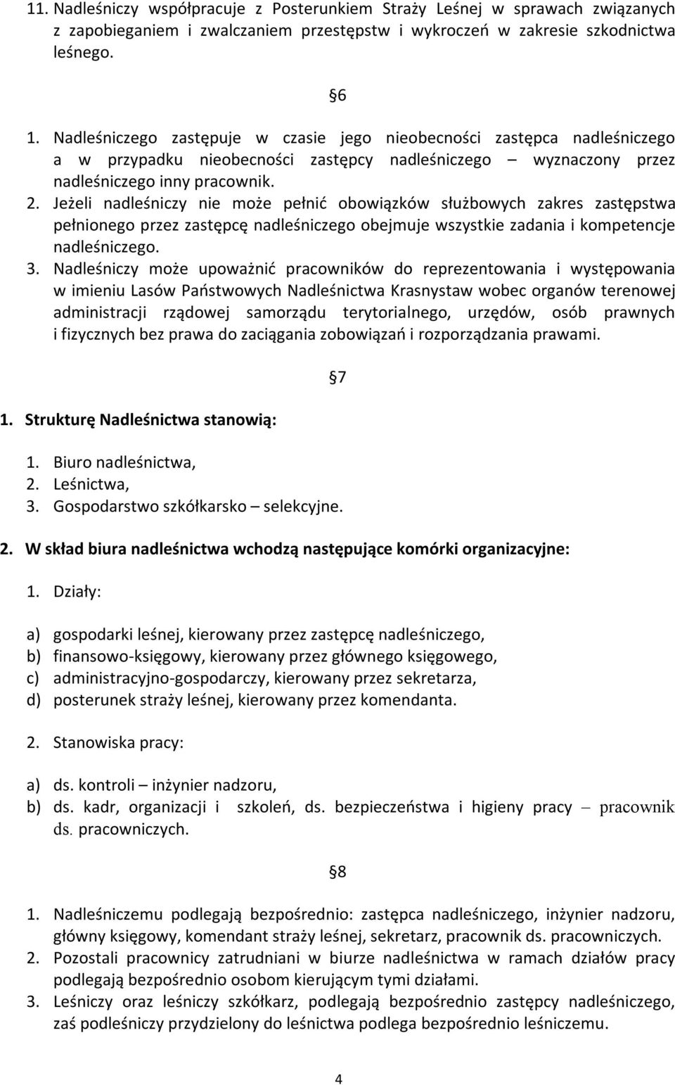 Jeżeli nadleśniczy nie może pełnić obowiązków służbowych zakres zastępstwa pełnionego przez zastępcę nadleśniczego obejmuje wszystkie zadania i kompetencje nadleśniczego. 3.