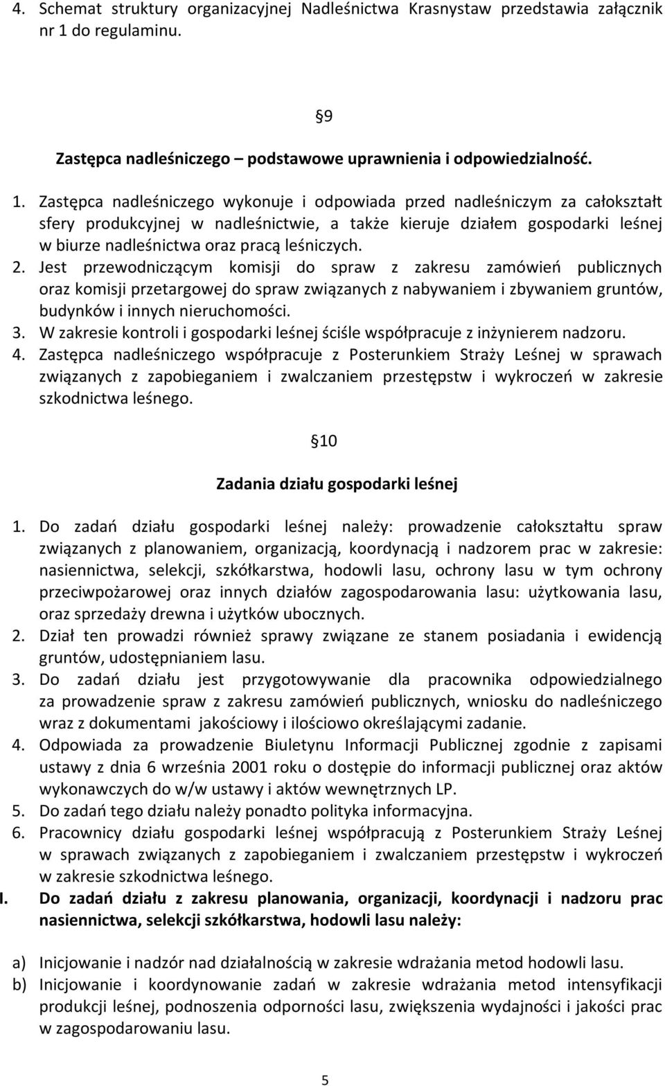 Zastępca nadleśniczego wykonuje i odpowiada przed nadleśniczym za całokształt sfery produkcyjnej w nadleśnictwie, a także kieruje działem gospodarki leśnej w biurze nadleśnictwa oraz pracą leśniczych.