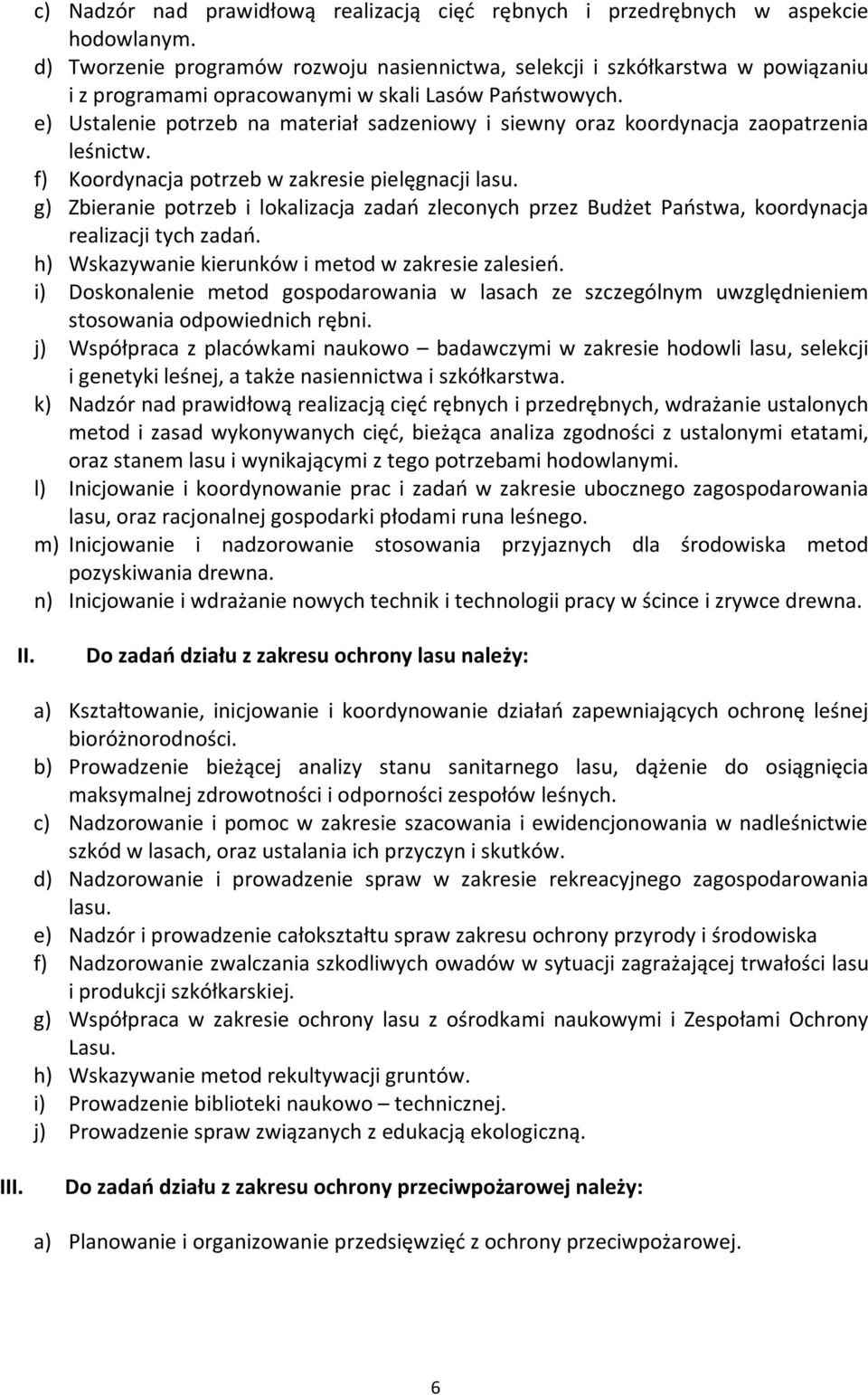 e) Ustalenie potrzeb na materiał sadzeniowy i siewny oraz koordynacja zaopatrzenia leśnictw. f) Koordynacja potrzeb w zakresie pielęgnacji lasu.