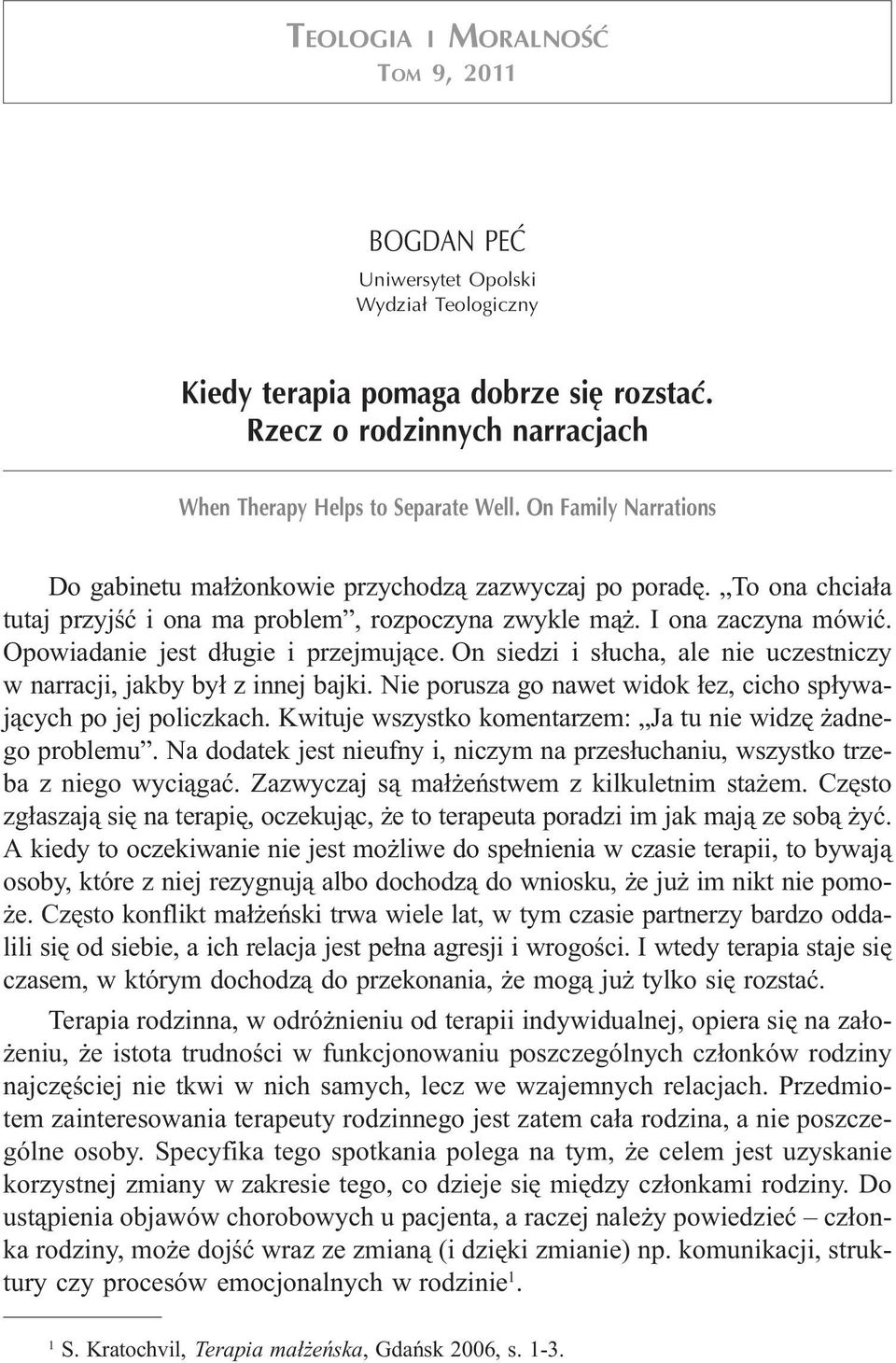 To ona chcia³a tutaj przyjœæ i ona ma problem, rozpoczyna zwykle m¹. I ona zaczyna mówiæ. Opowiadanie jest d³ugie i przejmuj¹ce.