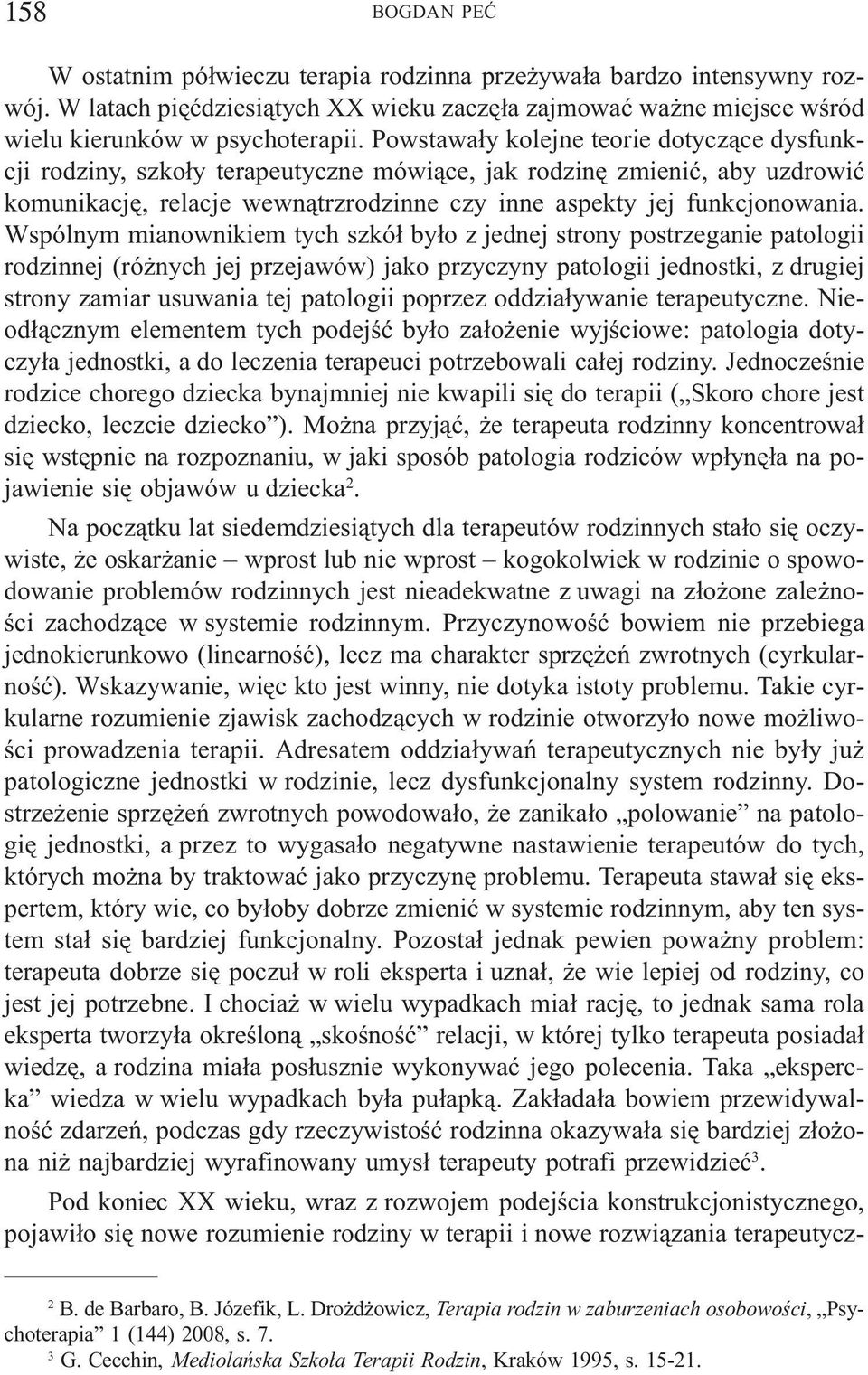 Wspólnym mianownikiem tych szkó³ by³o z jednej strony postrzeganie patologii rodzinnej (ró nych jej przejawów) jako przyczyny patologii jednostki, z drugiej strony zamiar usuwania tej patologii