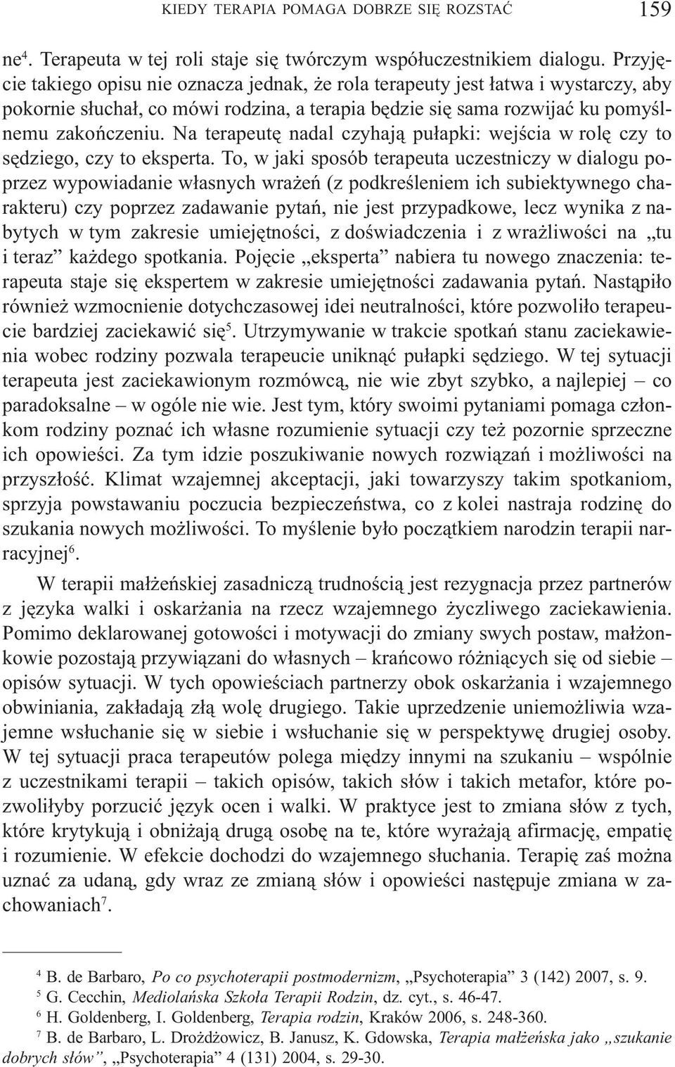 Na terapeutê nadal czyhaj¹ pu³apki: wejœcia w rolê czy to sêdziego, czy to eksperta.