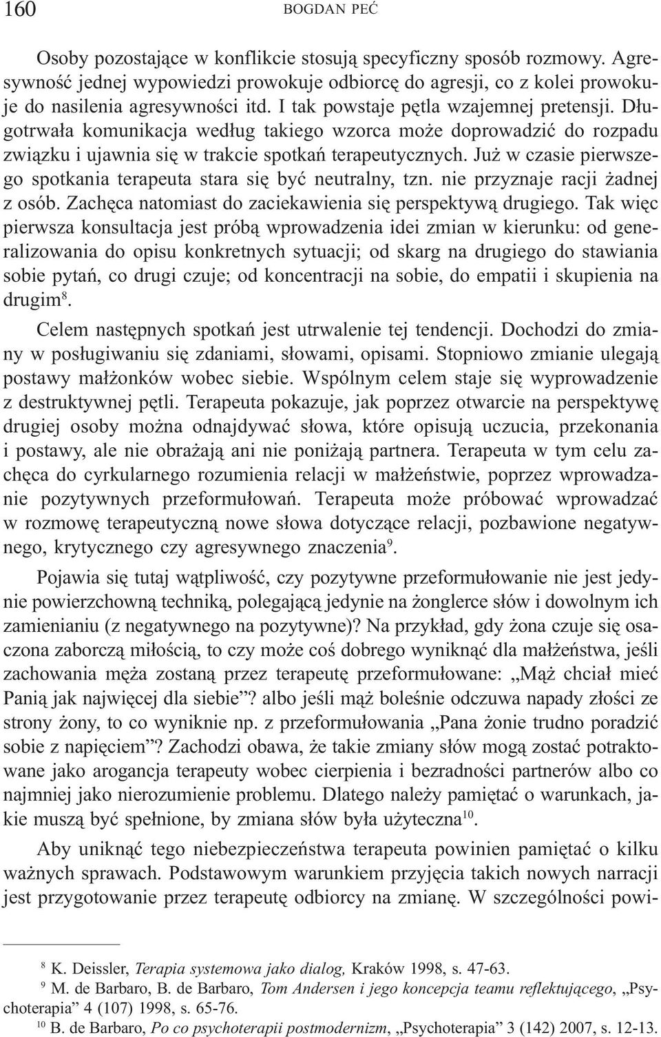 Ju w czasie pierwszego spotkania terapeuta stara siê byæ neutralny, tzn. nie przyznaje racji adnej z osób. Zachêca natomiast do zaciekawienia siê perspektyw¹ drugiego.