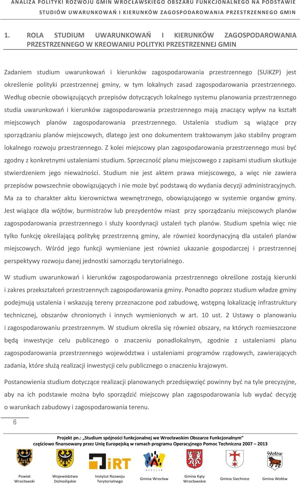 Według obecnie obowiązujących przepisów dotyczących lokalnego systemu planowania przestrzennego studia uwarunkowań i kierunków zagospodarowania przestrzennego mają znaczący wpływ na kształt