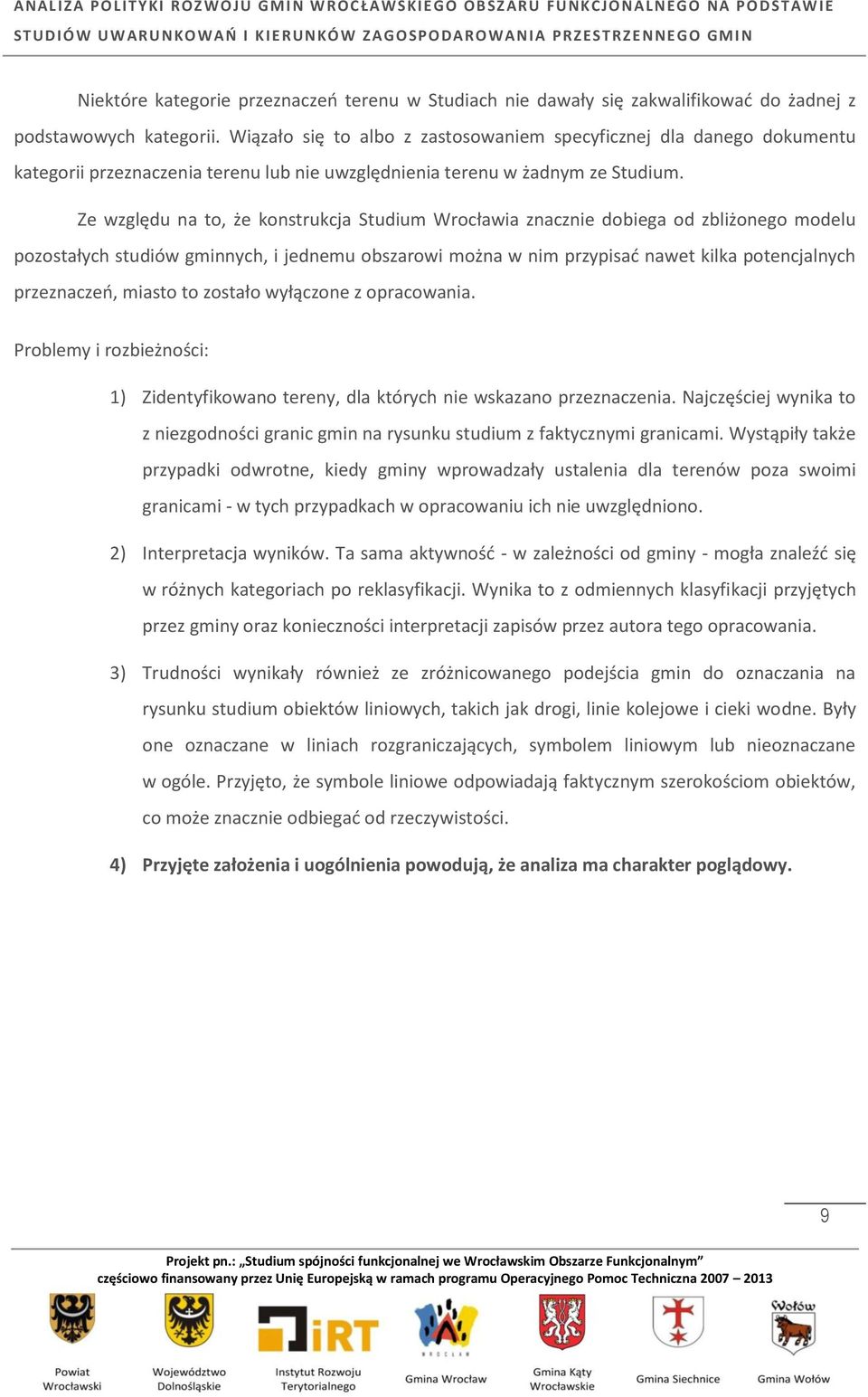 Ze względu na to, że konstrukcja Studium Wrocławia znacznie dobiega od zbliżonego modelu pozostałych studiów gminnych, i jednemu obszarowi można w nim przypisać nawet kilka potencjalnych przeznaczeń,