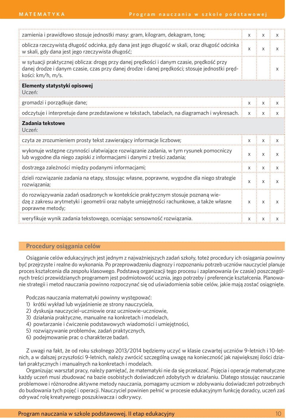 prędkości: km/h, m/s. Elementy statystyki opisowej gromadzi i porządkuje dane; odczytuje i interpretuje dane przedstawione w tekstach, tabelach, na diagramach i wykresach.