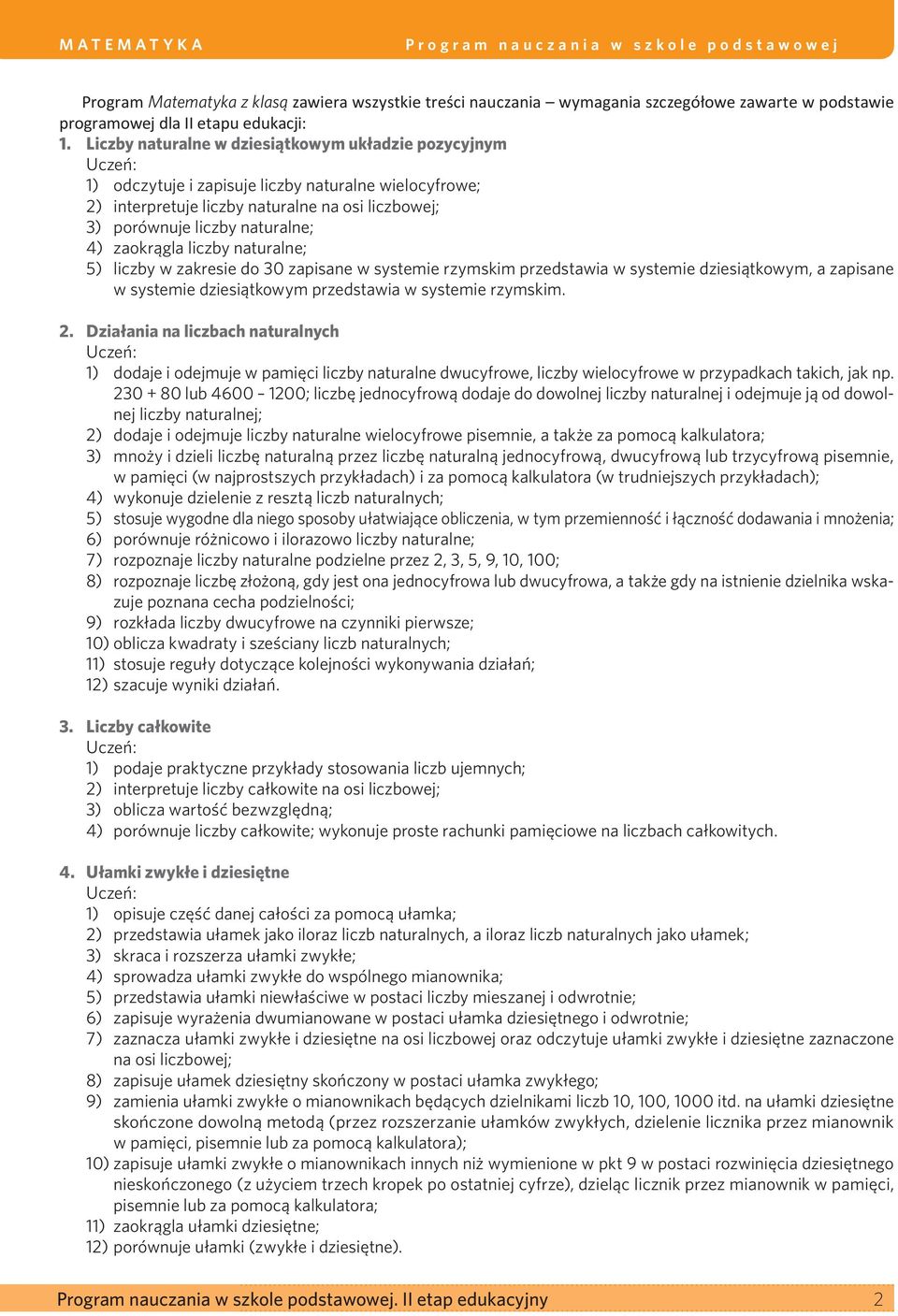 zaokrągla liczby naturalne; 5) liczby w zakresie do 30 zapisane w systemie rzymskim przedstawia w systemie dziesiątkowym, a zapisane w systemie dziesiątkowym przedstawia w systemie rzymskim. 2.