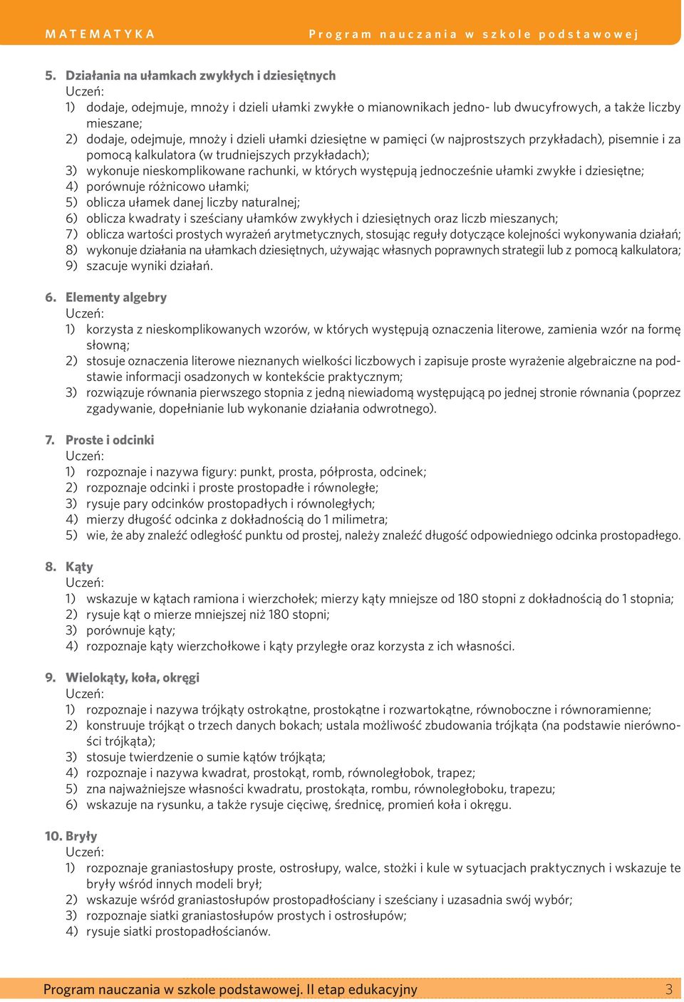 ułamki zwykłe i dziesiętne; 4) porównuje różnicowo ułamki; 5) oblicza ułamek danej liczby naturalnej; 6) oblicza kwadraty i sześciany ułamków zwykłych i dziesiętnych oraz liczb mieszanych; 7) oblicza