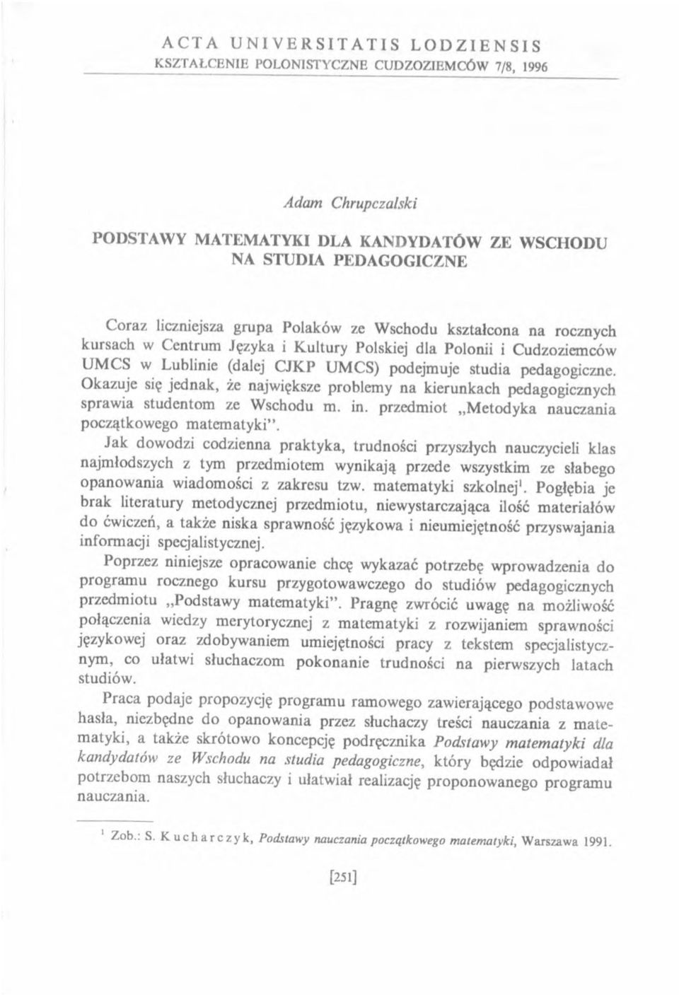 O kazuje się jednak, że największe problem y na kierunkach pedagogicznych spraw ia stud en tom ze W schodu m. in. przedm iot M e todyka nauczania początkow ego m atem aty ki.