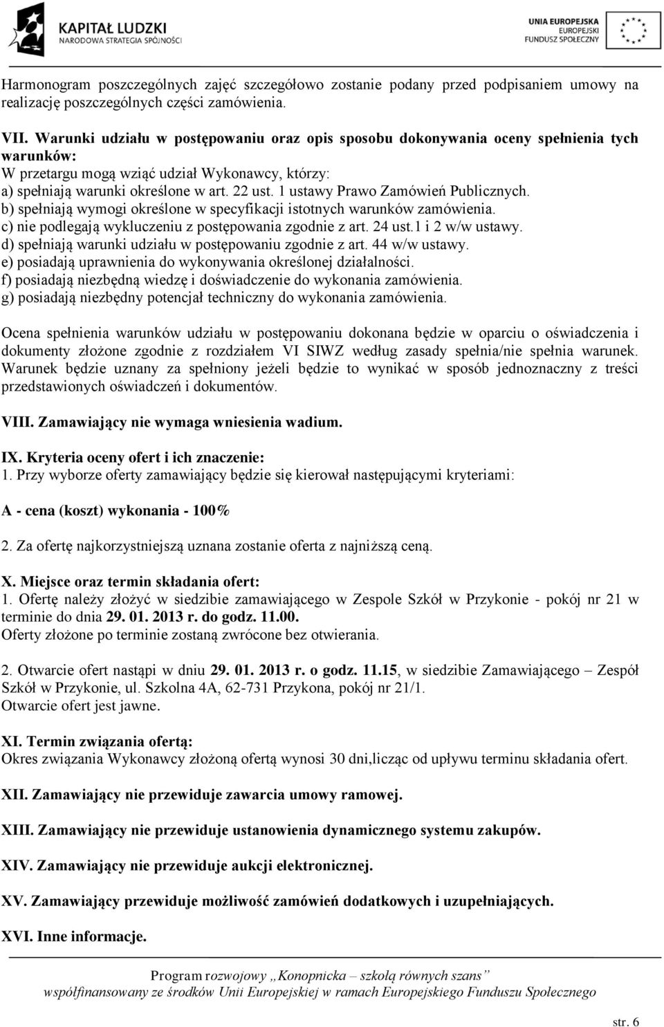 1 ustawy Prawo Zamówień Publicznych. b) spełniają wymogi określone w specyfikacji istotnych warunków zamówienia. c) nie podlegają wykluczeniu z postępowania zgodnie z art. 24 ust.1 i 2 w/w ustawy.