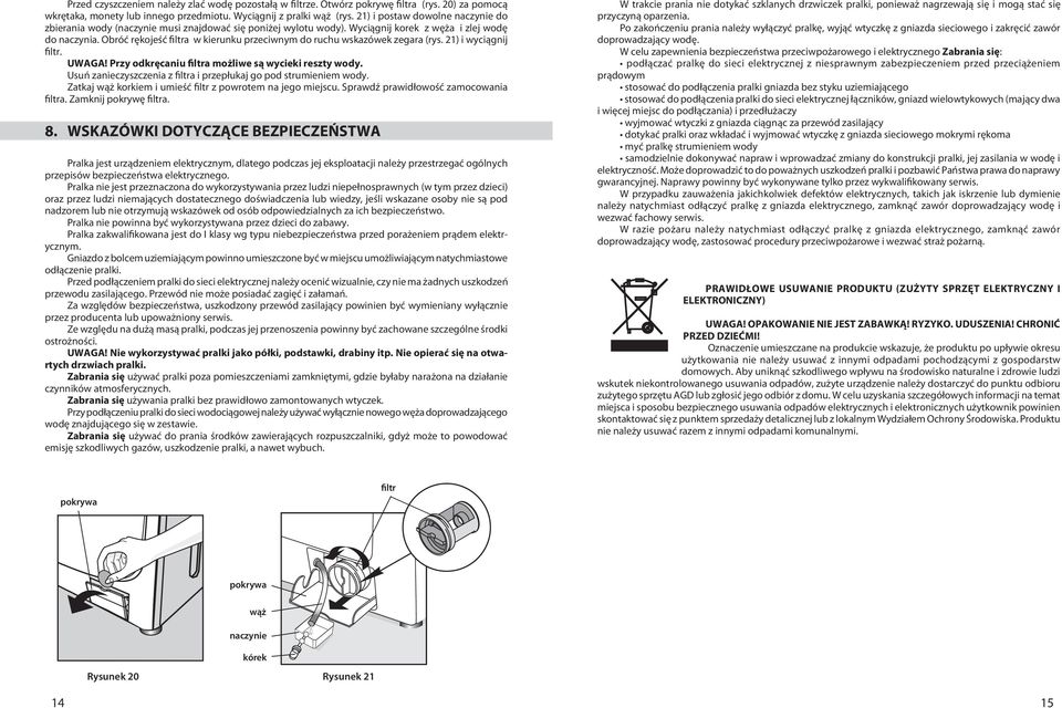 Obróć rękojeść filtra w kierunku przeciwnym do ruchu wskazówek zegara (rys. 21) i wyciągnij filtr. UWAGA! Przy odkręcaniu filtra możliwe są wycieki reszty wody.