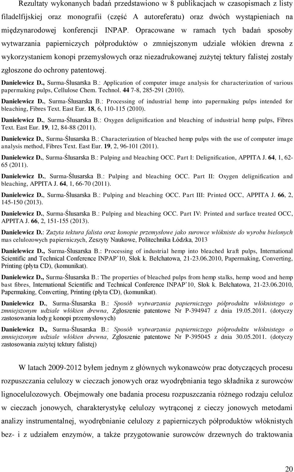 zostały zgłoszone do ochrony patentowej. Danielewicz D., Surma-Ślusarska B.: Application of computer image analysis for characterization of various papermaking pulps, Cellulose Chem. Technol.