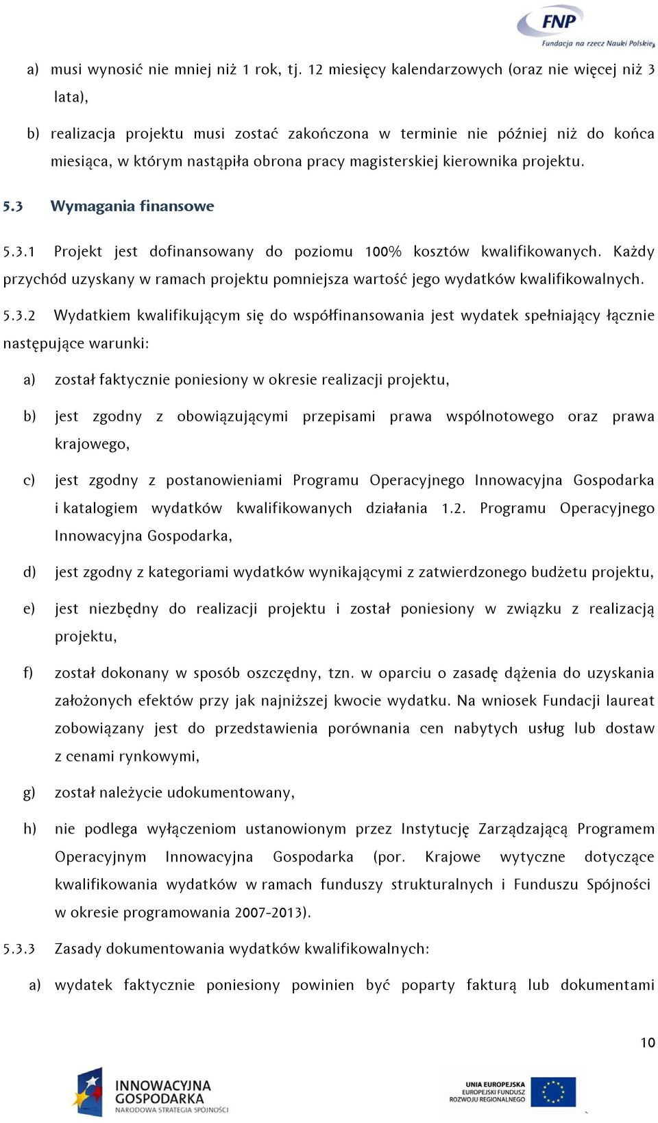 kierownika projektu. 5.3 Wymagania finansowe 5.3.1 Projekt jest dofinansowany do poziomu 100% kosztów kwalifikowanych.