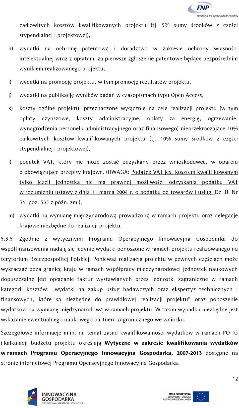 bezpośrednim wynikiem realizowanego projektu, i) wydatki na promocję projektu, w tym promocję rezultatów projektu, j) wydatki na publikację wyników badań w czasopismach typu Open Access, k) koszty