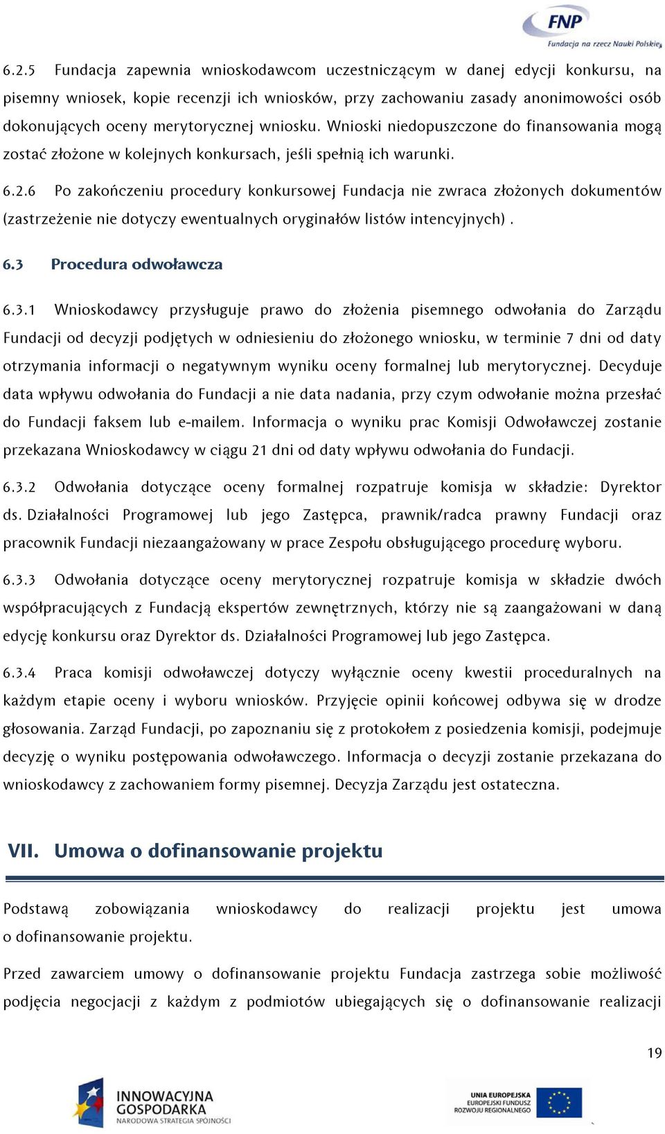 6 Po zakończeniu procedury konkursowej Fundacja nie zwraca złożonych dokumentów (zastrzeżenie nie dotyczy ewentualnych oryginałów listów intencyjnych). 6.3 