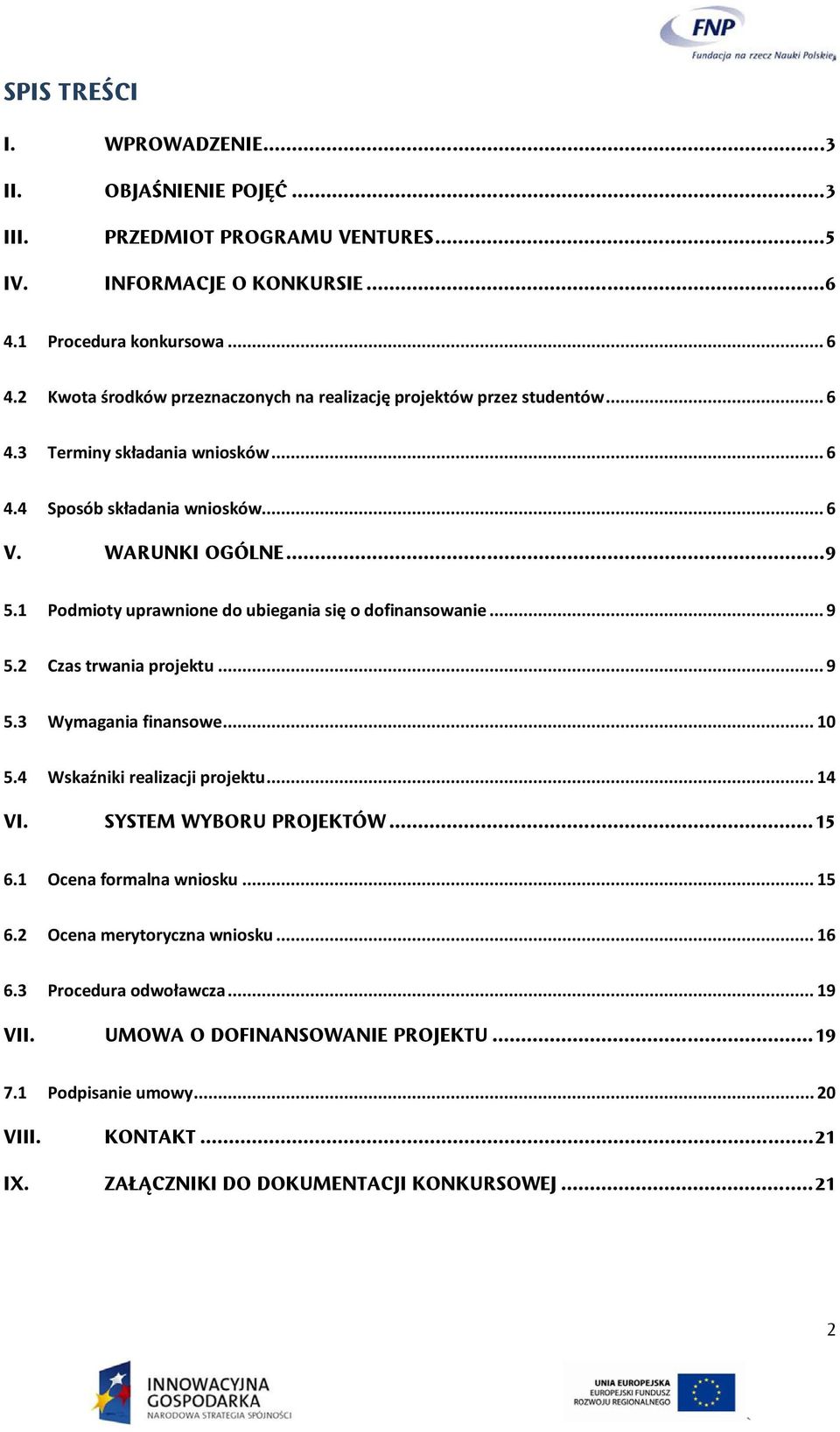 WARUNKI OGÓLNE... 9 5.1 Podmioty uprawnione do ubiegania się o dofinansowanie... 9 5.2 Czas trwania projektu... 9 5.3 Wymagania finansowe... 10 5.4 Wskaźniki realizacji projektu... 14 VI.