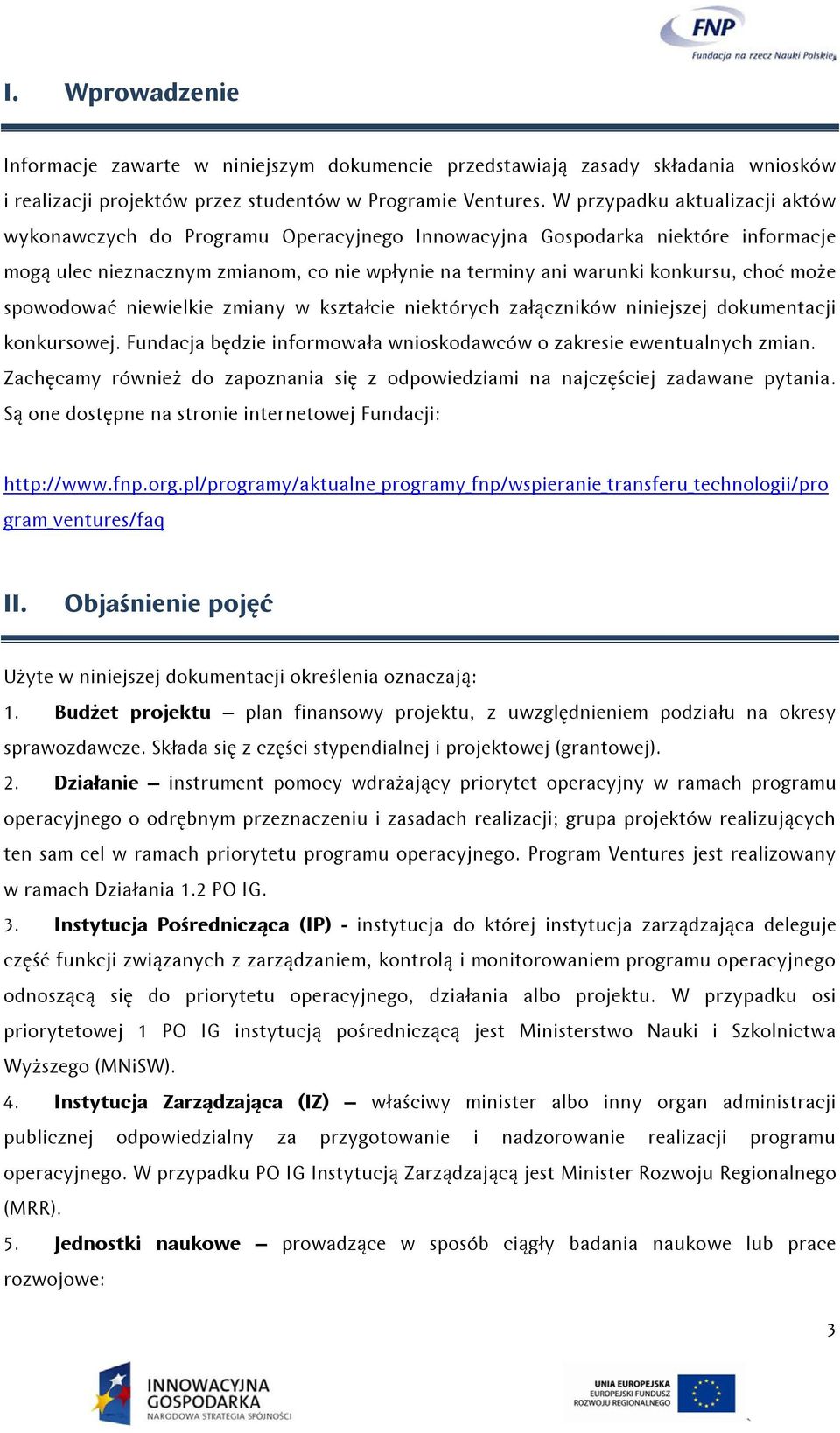 może spowodować niewielkie zmiany w kształcie niektórych załączników niniejszej dokumentacji konkursowej. Fundacja będzie informowała wnioskodawców o zakresie ewentualnych zmian.