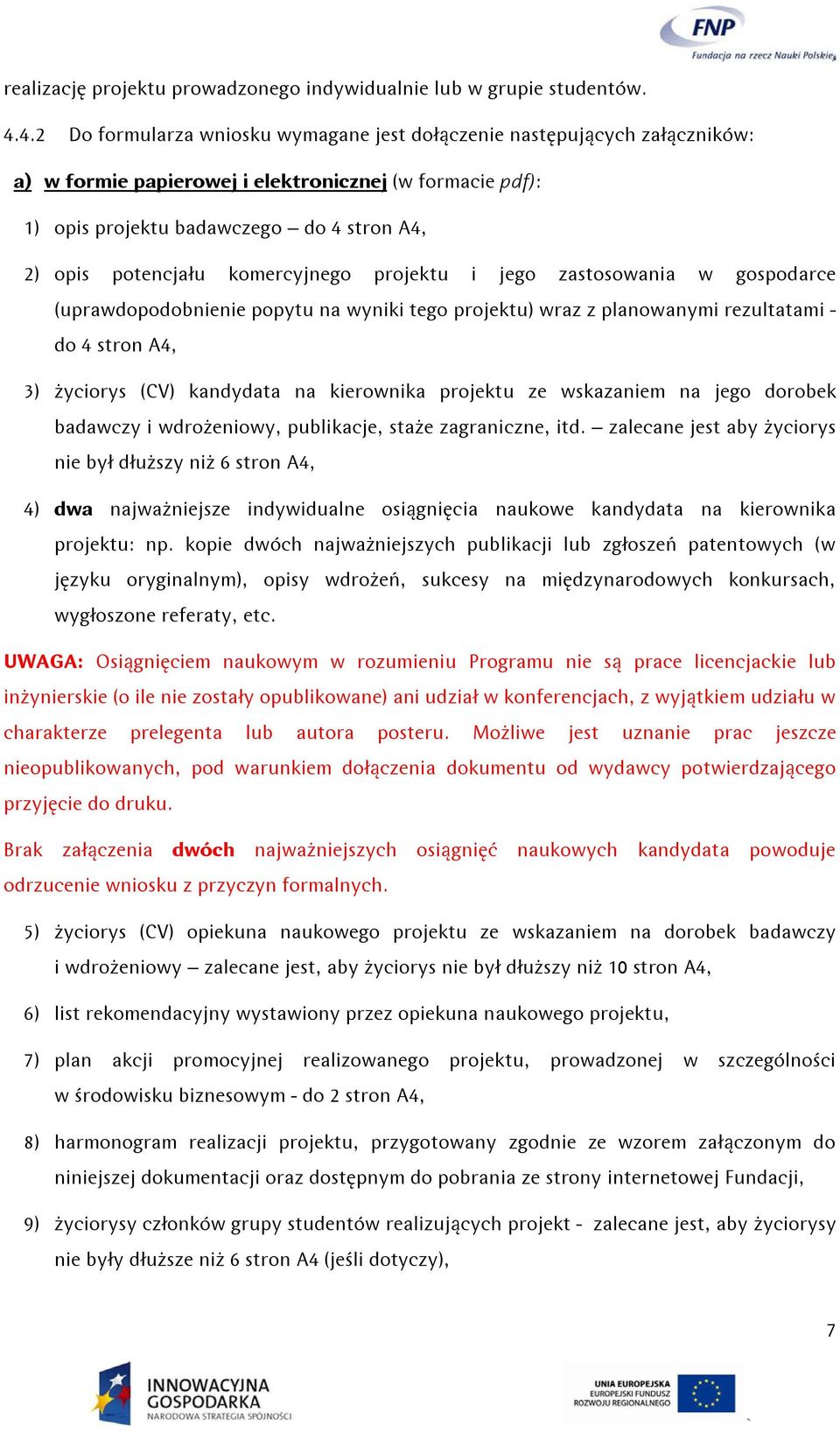 komercyjnego projektu i jego zastosowania w gospodarce (uprawdopodobnienie popytu na wyniki tego projektu) wraz z planowanymi rezultatami - do 4 stron A4, 3) życiorys (CV) kandydata na kierownika