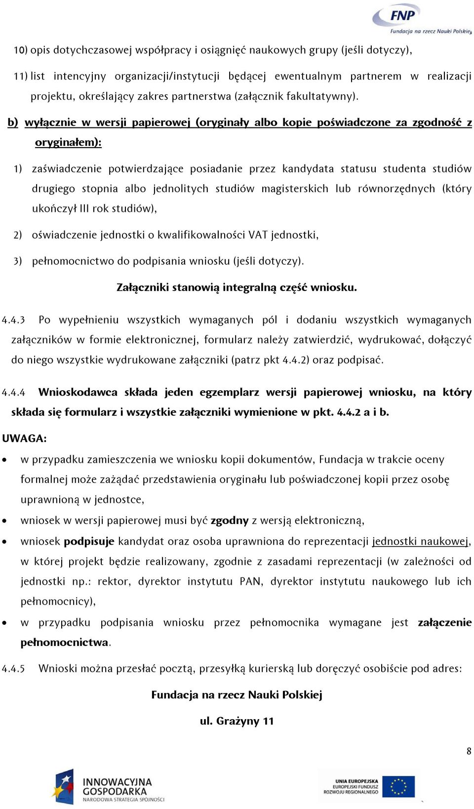 b) wyłącznie w wersji papierowej (oryginały albo kopie poświadczone za zgodność z oryginałem): 1) zaświadczenie potwierdzające posiadanie przez kandydata statusu studenta studiów drugiego stopnia