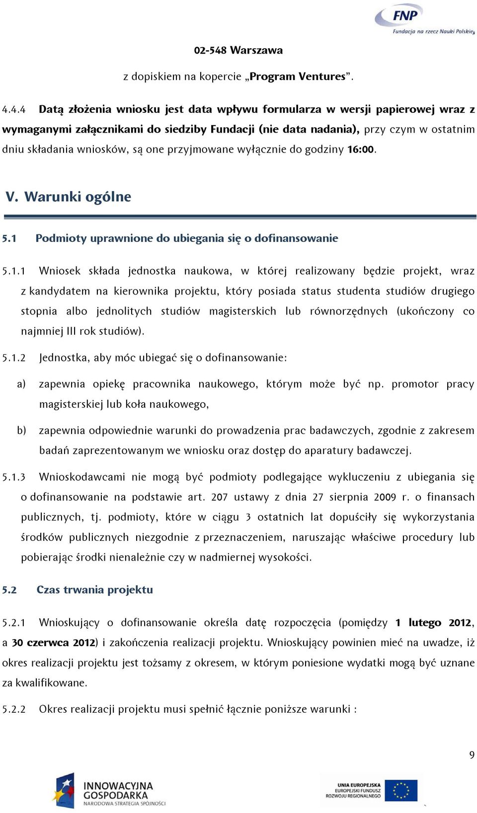 4.4 Datą złożenia wniosku jest data wpływu formularza w wersji papierowej wraz z wymaganymi załącznikami do siedziby Fundacji (nie data nadania), przy czym w ostatnim dniu składania wniosków, są one