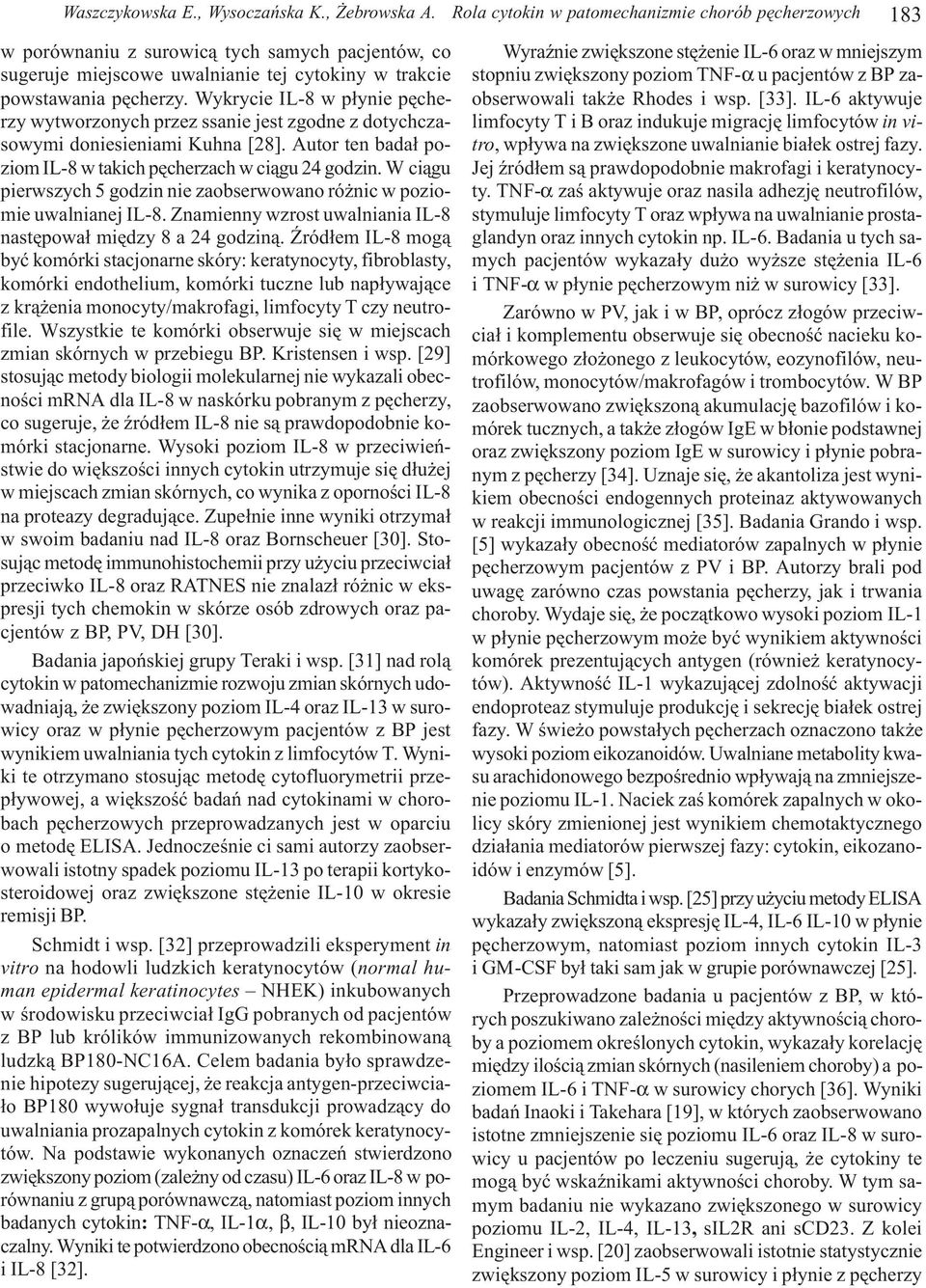 Wykrycie IL-8 w p³ynie pêcherzy wytworzonych przez ssanie jest zgodne z dotychczasowymi doniesieniami Kuhna [28]. Autor ten bada³ poziom IL-8 w takich pêcherzach w ci¹gu 24 godzin.