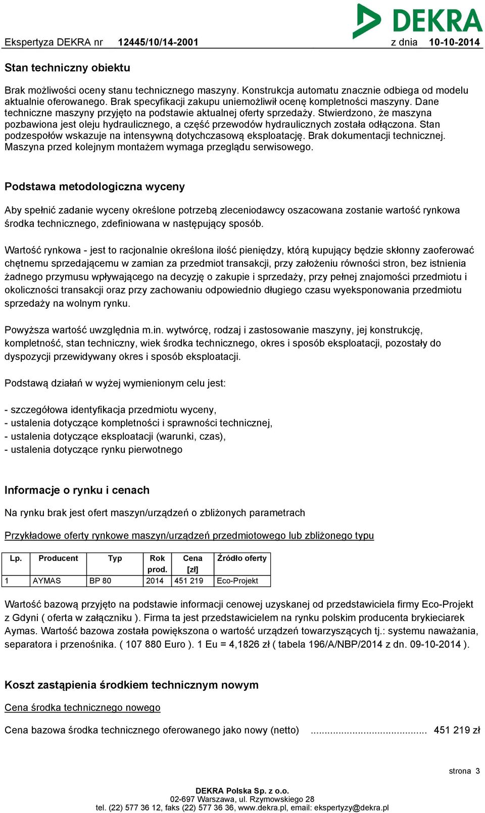 Stwierdzono, że maszyna pozbawiona jest oleju hydraulicznego, a część przewodów hydraulicznych została odłączona. Stan podzespołów wskazuje na intensywną dotychczasową eksploatację.