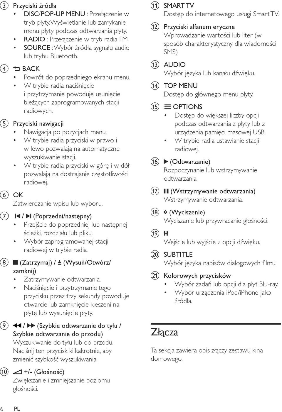 W trybie radia naciśnięcie i przytrzymanie powoduje usunięcie bieżących zaprogramowanych stacji radiowych. e Przyciski nawigacji Nawigacja po pozycjach menu.