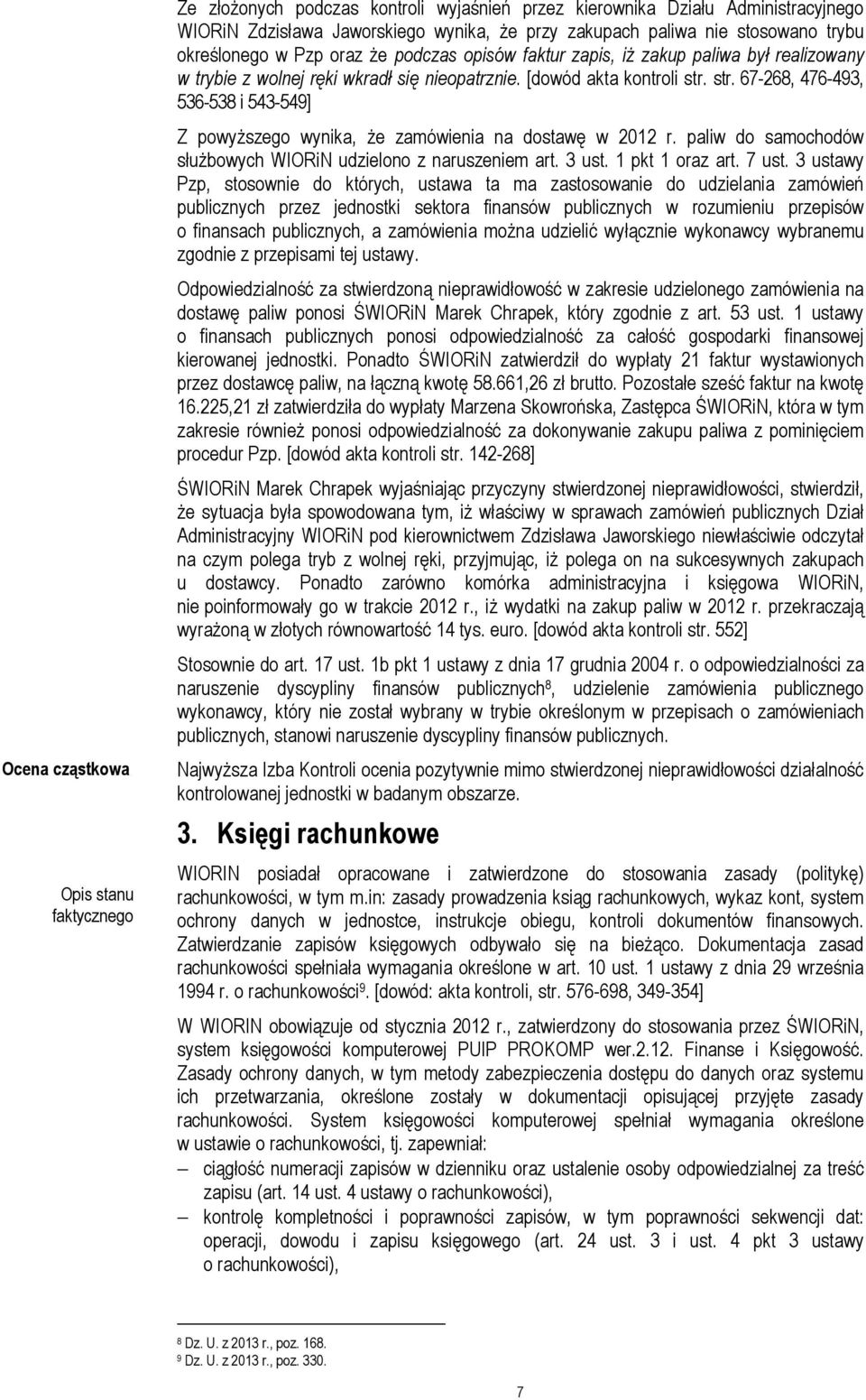 str. 67-268, 476-493, 536-538 i 543-549] Z powyŝszego wynika, Ŝe zamówienia na dostawę w 2012 r. paliw do samochodów słuŝbowych WIORiN udzielono z naruszeniem art. 3 ust. 1 pkt 1 oraz art. 7 ust.