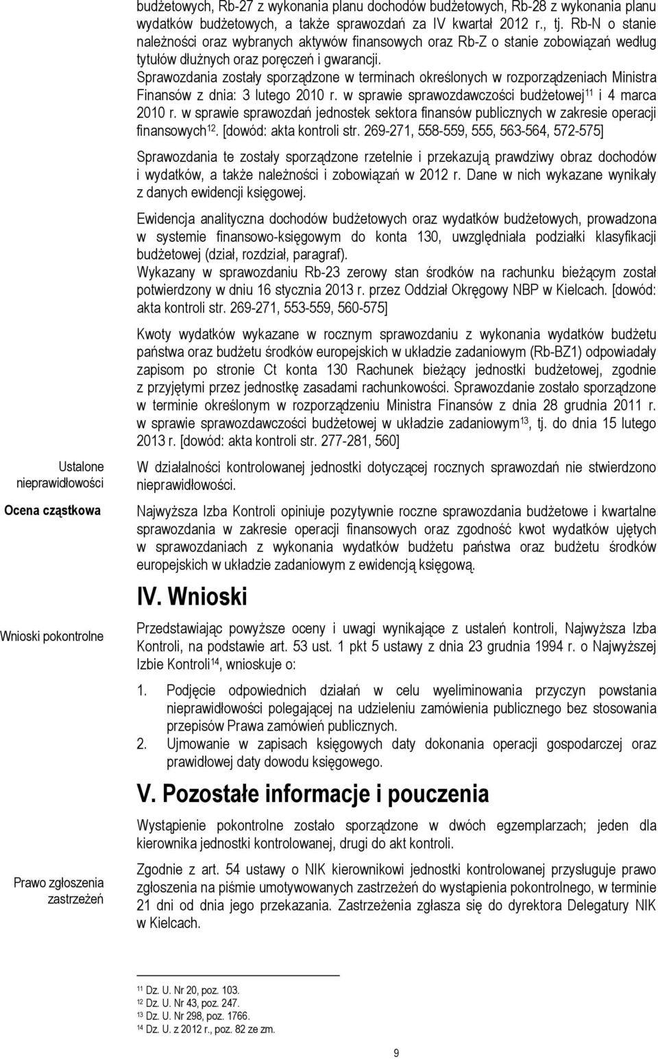 Sprawozdania zostały sporządzone w terminach określonych w rozporządzeniach Ministra Finansów z dnia: 3 lutego 2010 r. w sprawie sprawozdawczości budŝetowej 11 i 4 marca 2010 r.