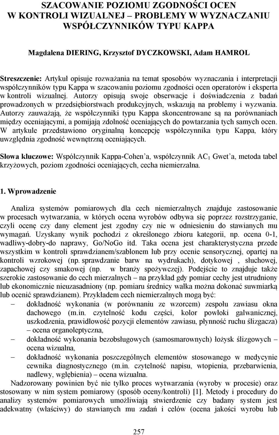 Autorzy opisują swoje obserwacje i doświadczenia z badań prowadzonych w przedsiębiorstwach produkcyjnych, wskazują na problemy i wyzwania.