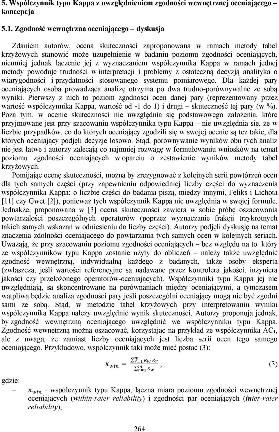 niemniej jednak łączenie jej z wyznaczaniem współczynnika Kappa w ramach jednej metody powoduje trudności w interpretacji i problemy z ostateczną decyzją analityka o wiarygodności i przydatności