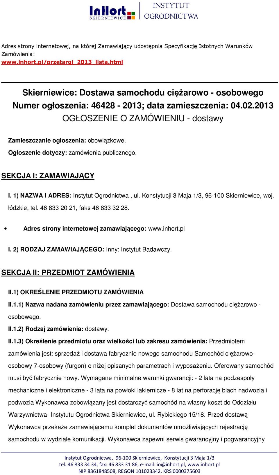 Ogłszenie dtyczy: zamówienia publiczneg. SEKCJA I: ZAMAWIAJĄCY I. 1) NAZWA I ADRES: Instytut Ogrdnictwa, ul. Knstytucji 3 Maja 1/3, 96-100 Skierniewice, wj. łódzkie, tel.