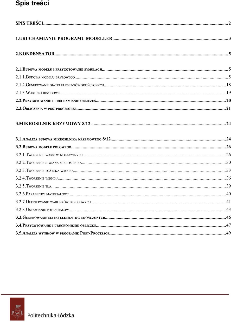 ..24 3.2.BUDOWA MODELU POLOWEGO...26 3.2.1.TWORZENIE WARSTW IZOLACYJNYCH...26 3.2.2.TWORZENIE STOJANA MIKROSILNIKA...30 3.2.3.TWORZENIE ŁOŻYSKA WIRNIKA...33 3.2.4.TWORZENIE WIRNIKA...36 3.2.5.