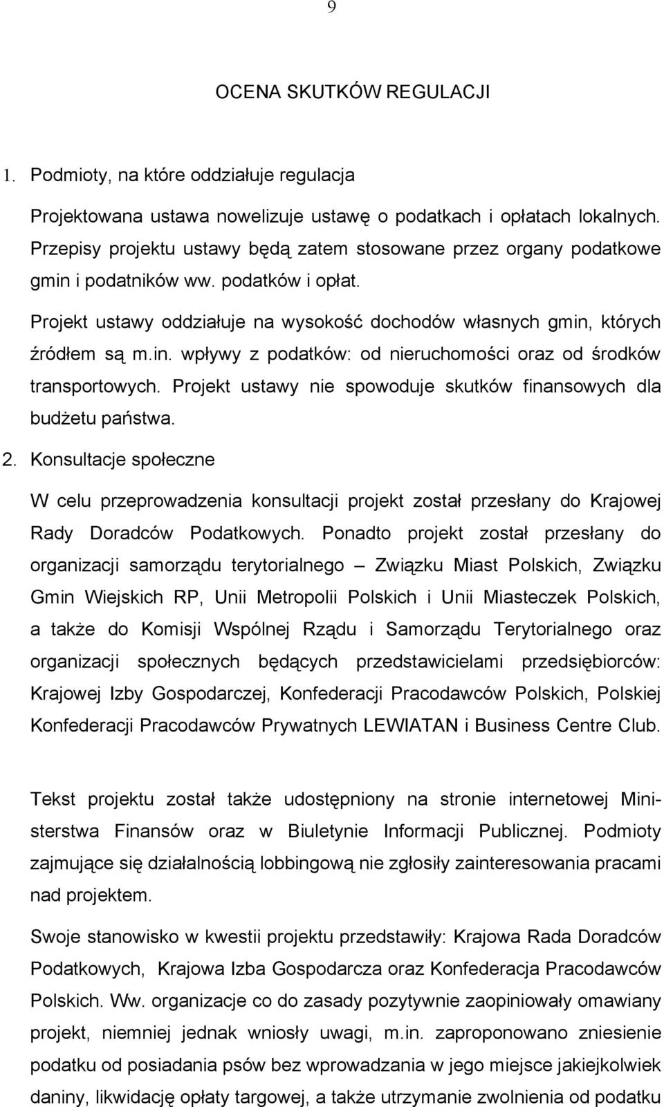 Projekt ustawy nie spowoduje skutków finansowych dla budżetu państwa. 2. Konsultacje społeczne W celu przeprowadzenia konsultacji projekt został przesłany do Krajowej Rady Doradców Podatkowych.