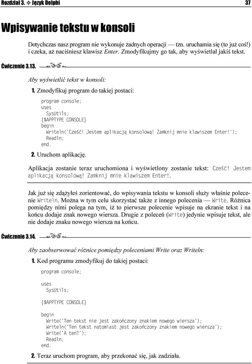 Aplikacja zostanie teraz uruchomiona i wyświetlony zostanie tekst:. Ćwiczenie 3.14. Jak już się zdążyłeś zorientować, do wpisywania tekstu w konsoli służy właśnie polecenie.