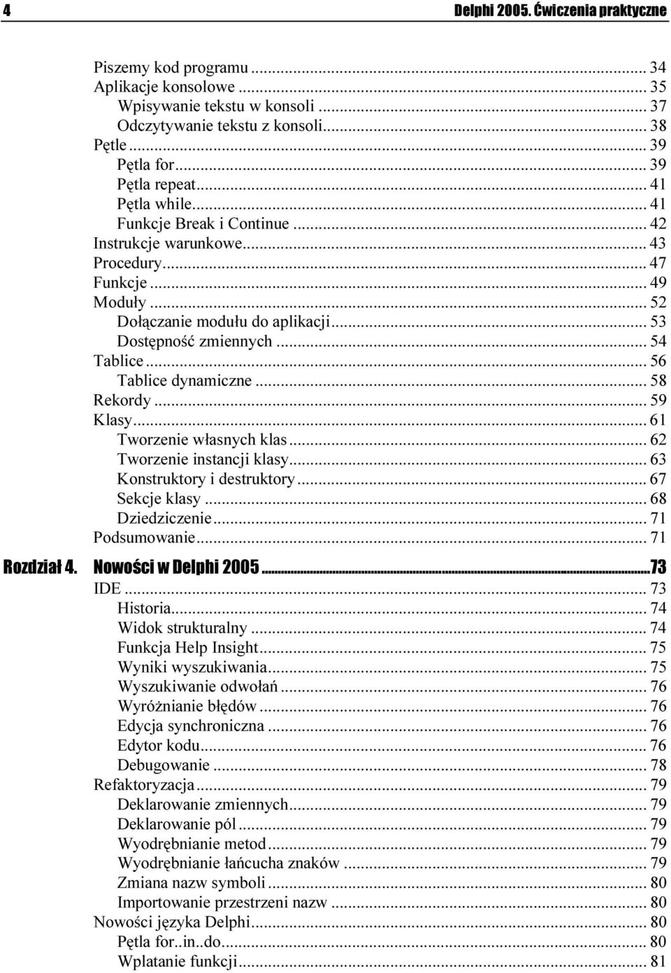 ..m... 53 Dostępność zmiennych...m... 54 Tablice...m...m... 6 5 Tablice dynamiczne...m... 58 Rekordy...m...m... 59 Klasy...m...m... 61 Tworzenie własnych klas...m... 62 Tworzenie instancji klasy...m... 63 Konstruktory i destruktory.