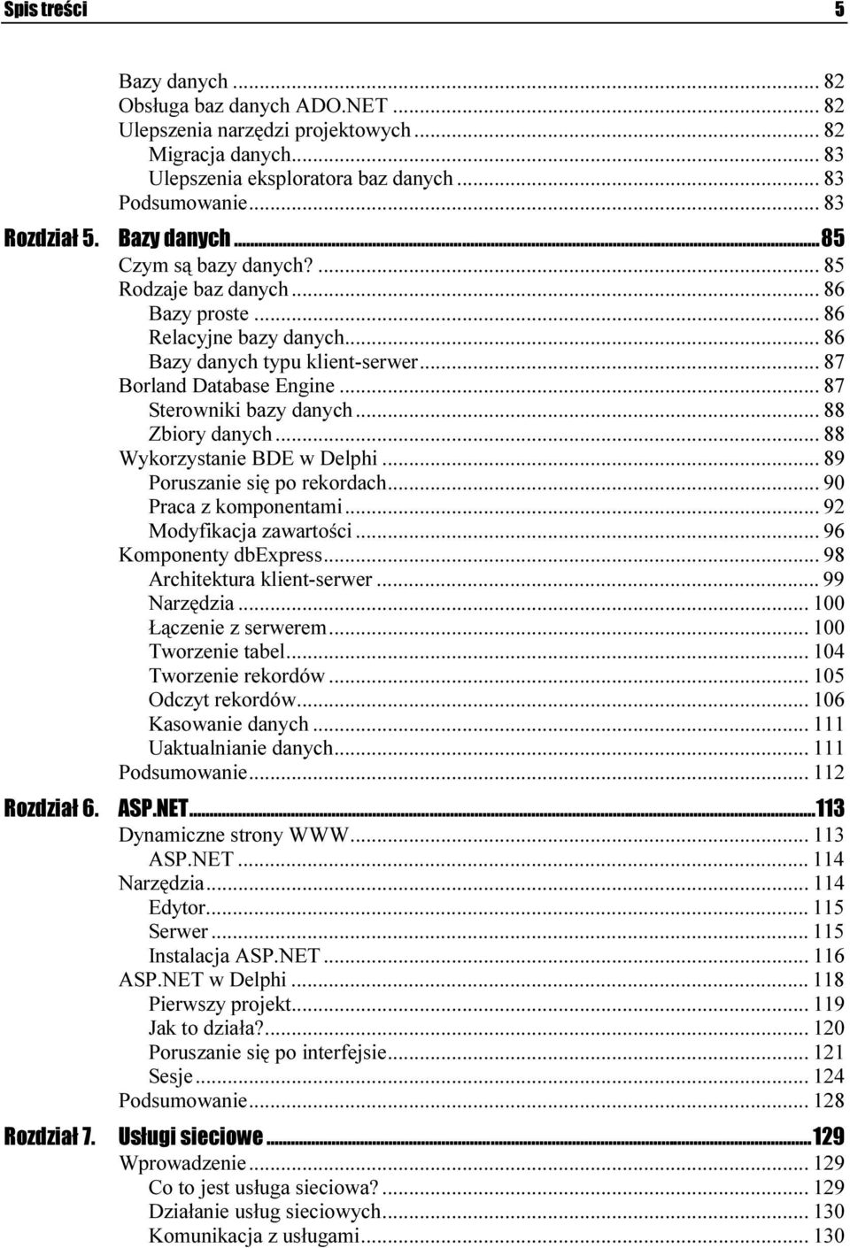 ..m... 87 Borland Database Engine...m... 87 Sterowniki bazy danych...m... 88 Zbiory danych...m...m 88 Wykorzystanie BDE w Delphi...m... 89 Poruszanie się po rekordach...m... 90 Praca z komponentami...m... 92 Modyfikacja zawartości.