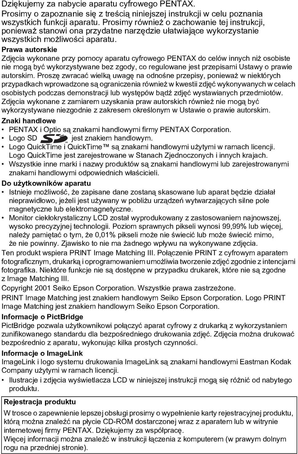 Prawa autorskie Zdjêcia wykonane przy pomocy aparatu cyfrowego PENTAX do celów innych ni osobiste nie mog¹ byæ wykorzystywane bez zgody, co regulowane jest przepisami Ustawy o prawie autorskim.