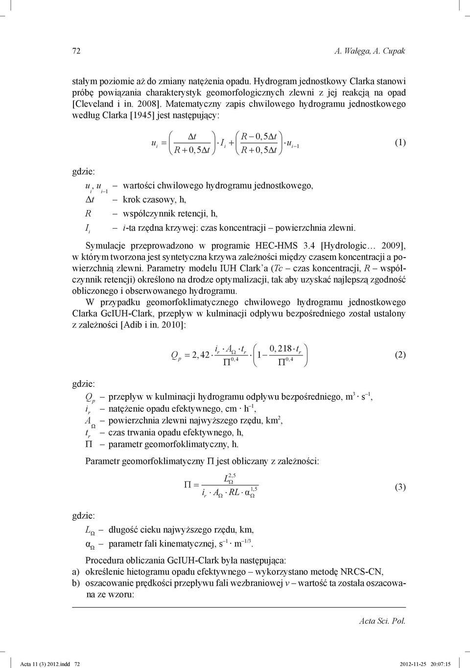 Matematyczny zapis chwilowego hydrogramu jednostkowego według Clarka [1945] jest następujący: u Δt R t = I u R+ t + 05, Δ 05, Δ R+ 05, Δt i i i 1 (1) gdzie: u i, u wartości chwilowego hydrogramu