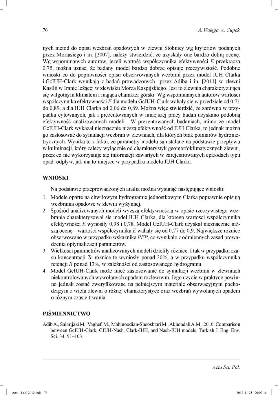 Podobne wnioski co do poprawności opisu obserwowanych wezbrań przez model IUH Clarka i GcIUH-Clark wynikają z badań prowadzonych przez Adiba i in.