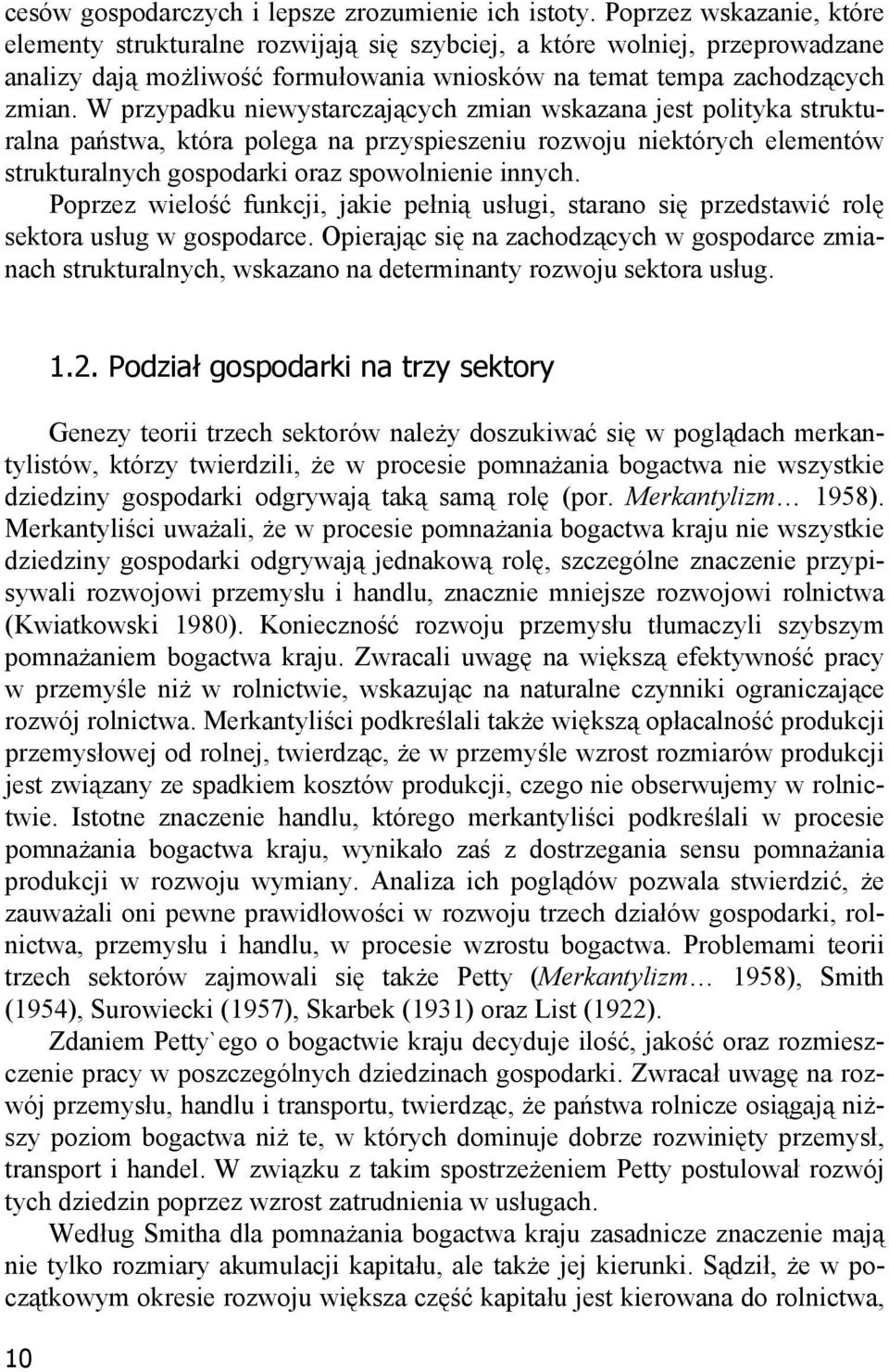 W przypadku niewystarczających zmian wskazana jest polityka strukturalna państwa, która polega na przyspieszeniu rozwoju niektórych elementów strukturalnych gospodarki oraz spowolnienie innych.