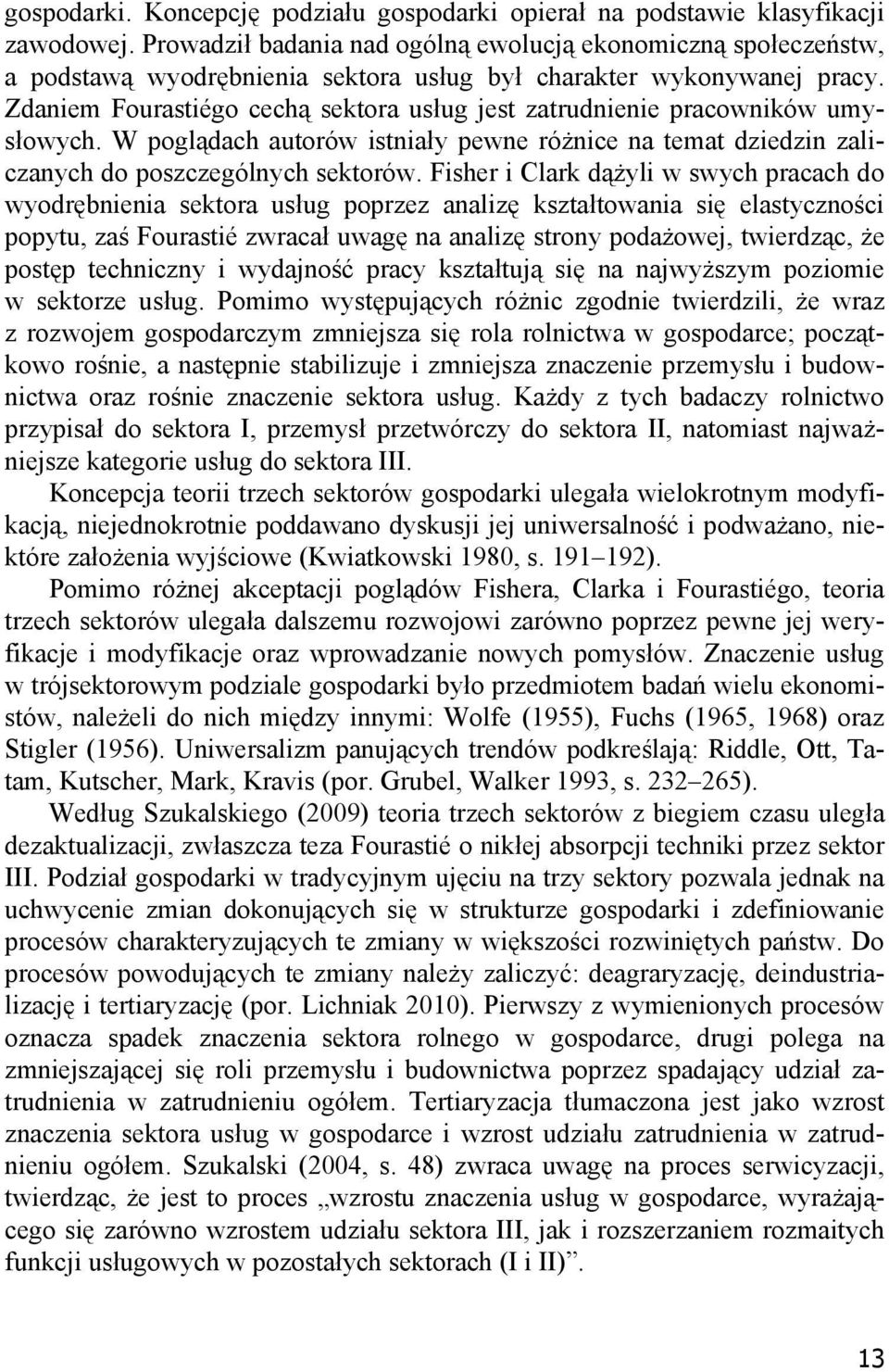 Zdaniem Fourastiégo cechą sektora usług jest zatrudnienie pracowników umysłowych. W poglądach autorów istniały pewne różnice na temat dziedzin zaliczanych do poszczególnych sektorów.