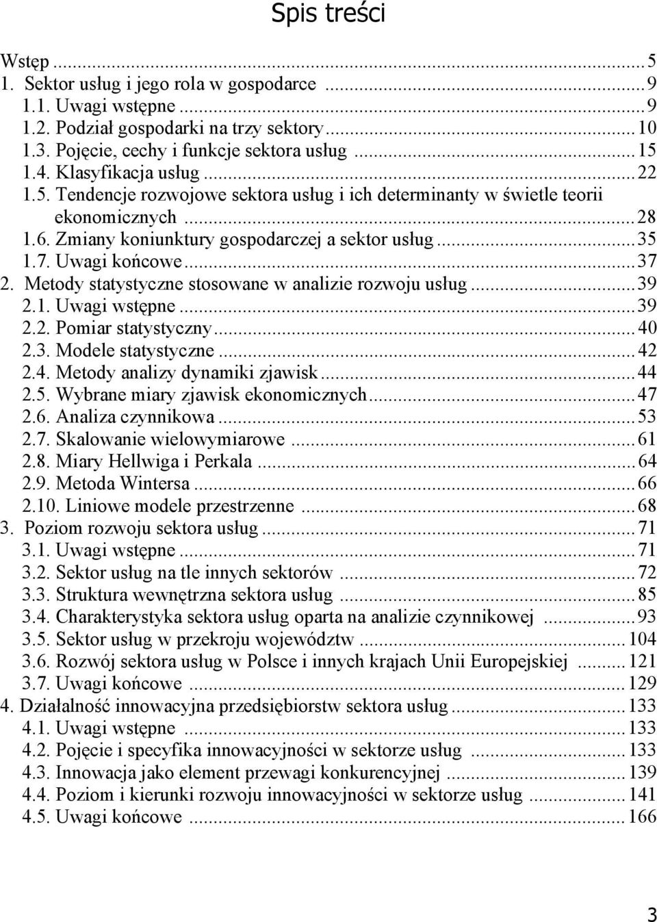 Metody statystyczne stosowane w analizie rozwoju usług...39 2.1. Uwagi wstępne...39 2.2. Pomiar statystyczny...40 2.3. Modele statystyczne...42 2.4. Metody analizy dynamiki zjawisk...44 2.5.