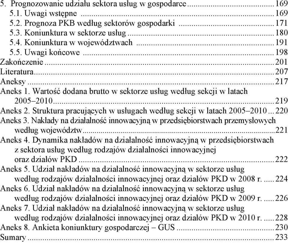 Struktura pracujących w usługach według sekcji w latach 2005 2010...220 Aneks 3. Nakłady na działalność innowacyjną w przedsiębiorstwach przemysłowych według województw...221 Aneks 4.