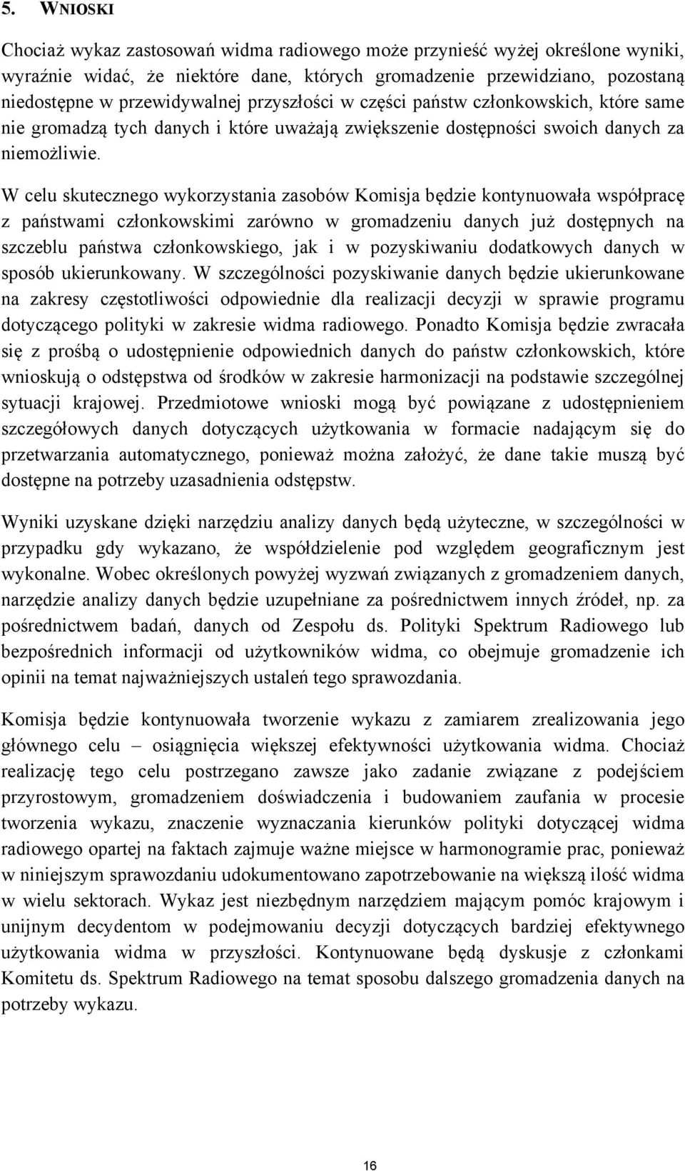 W celu skutecznego wykorzystania zasobów Komisja będzie kontynuowała współpracę z państwami członkowskimi zarówno w gromadzeniu danych już dostępnych na szczeblu państwa członkowskiego, jak i w