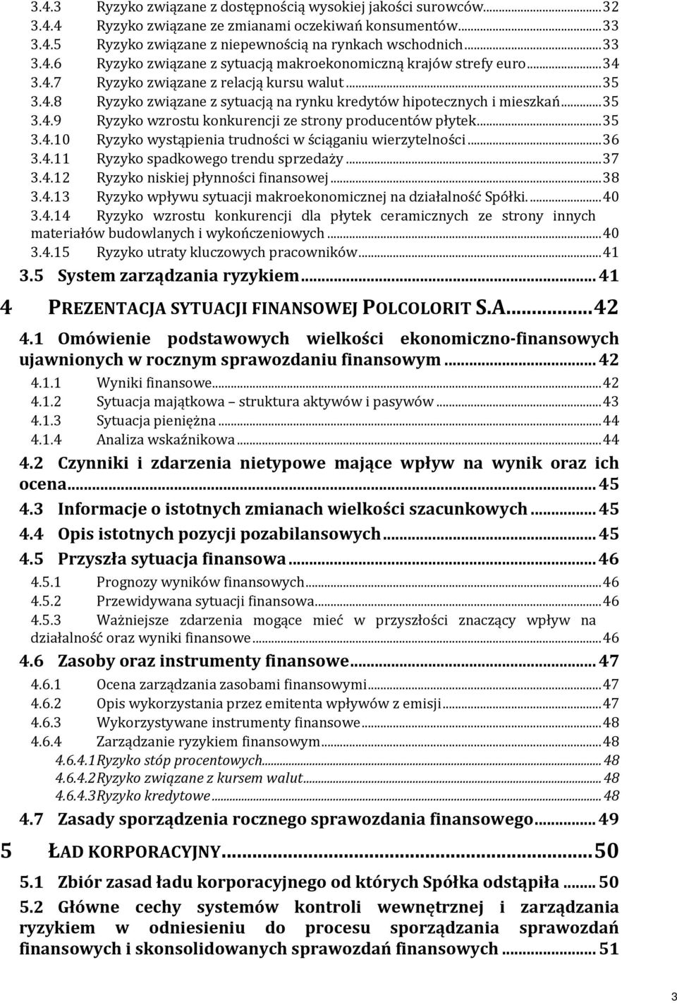 .. 35 3.4.10 Ryzyko wystąpienia trudności w ściąganiu wierzytelności... 36 3.4.11 Ryzyko spadkowego trendu sprzedaży... 37 3.4.12 Ryzyko niskiej płynności finansowej... 38 3.4.13 Ryzyko wpływu sytuacji makroekonomicznej na działalność Spółki.