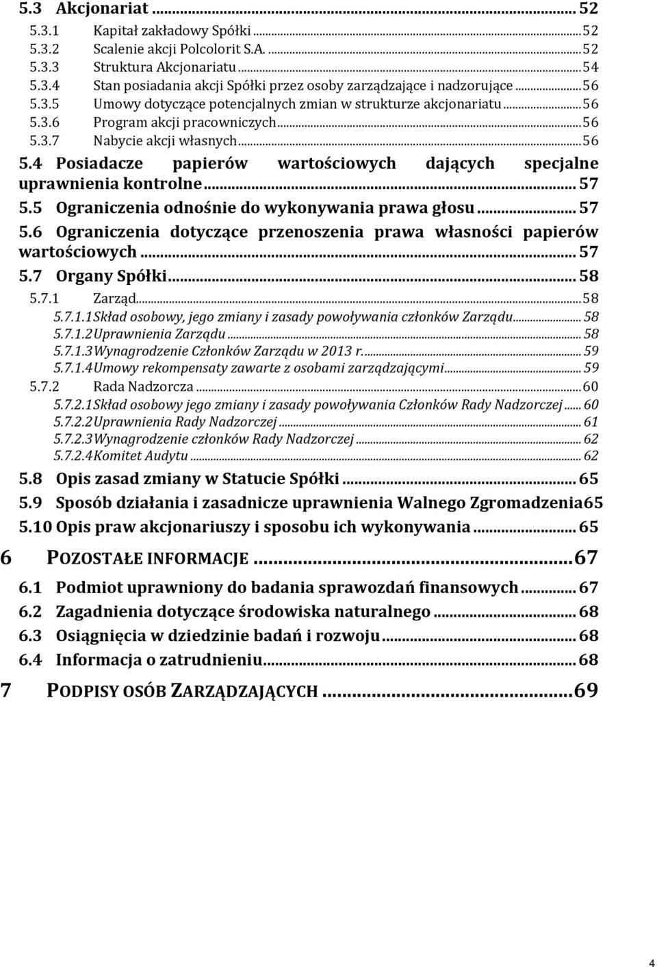 .. 57 5.5 Ograniczenia odnośnie do wykonywania prawa głosu... 57 5.6 Ograniczenia dotyczące przenoszenia prawa własności papierów wartościowych... 57 5.7 Organy Spółki... 58 5.7.1 