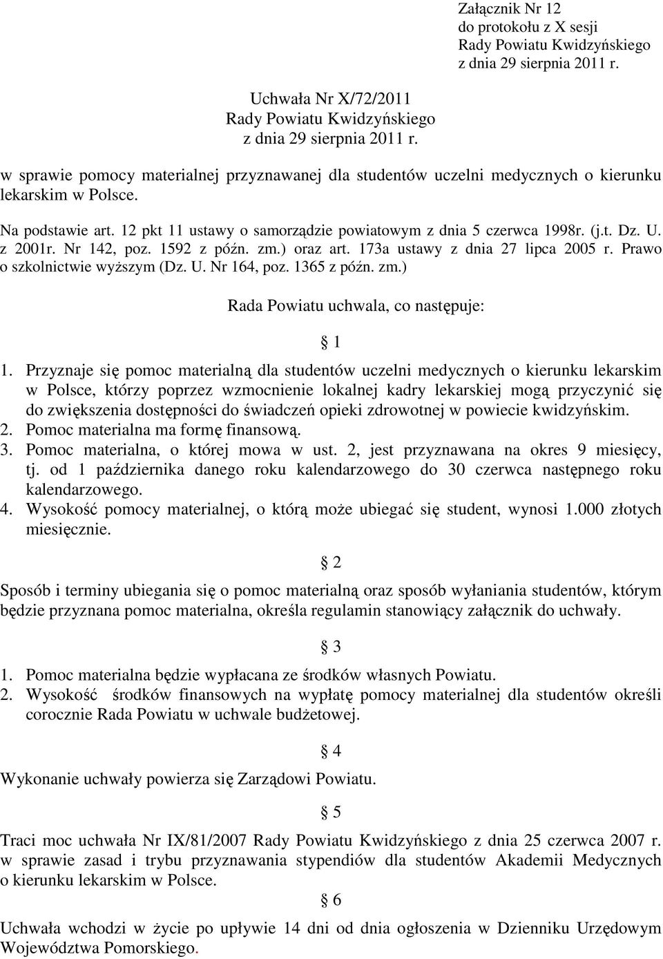 U. z 2001r. Nr 142, poz. 1592 z późn. zm.) oraz art. 173a ustawy z dnia 27 lipca 2005 r. Prawo o szkolnictwie wyŝszym (Dz. U. Nr 164, poz. 1365 z późn. zm.) Rada Powiatu uchwala, co następuje: 1 1.