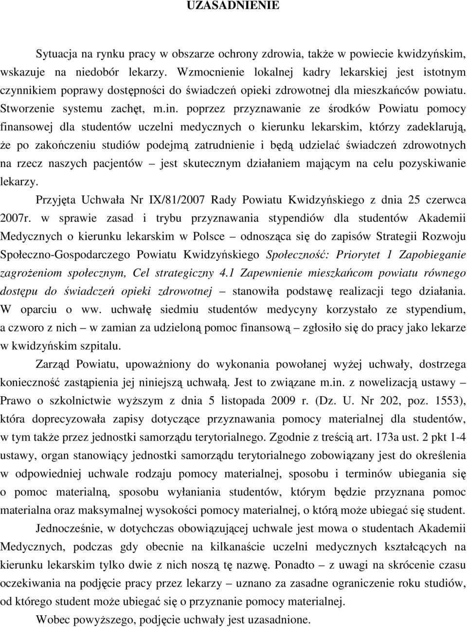 poprzez przyznawanie ze środków Powiatu pomocy finansowej dla studentów uczelni medycznych o kierunku lekarskim, którzy zadeklarują, Ŝe po zakończeniu studiów podejmą zatrudnienie i będą udzielać