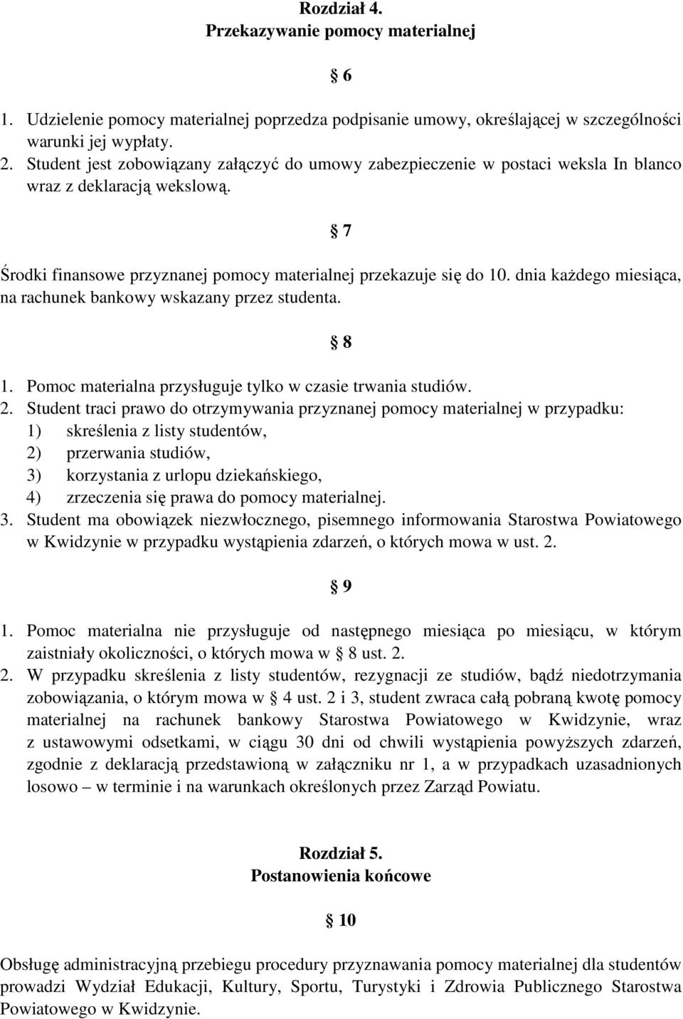 dnia kaŝdego miesiąca, na rachunek bankowy wskazany przez studenta. 8 1. Pomoc materialna przysługuje tylko w czasie trwania studiów. 2.